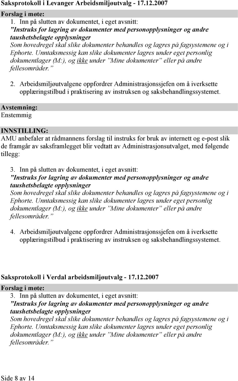 på fagsystemene og i Ephorte. Unntaksmessig kan slike dokumenter lagres under eget personlig dokumentlager (M:), og ikke under Mine dokumenter eller på andre fellesområder. 2.