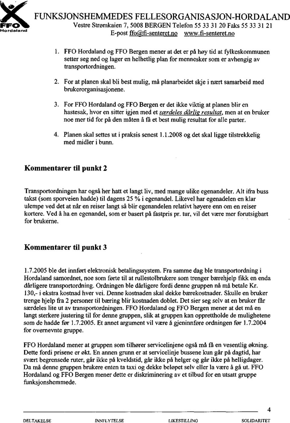 For at planen skal bli best mulig, må planarbeidet skje i nært samarbeid med brukerorgani sasj onene. 3.