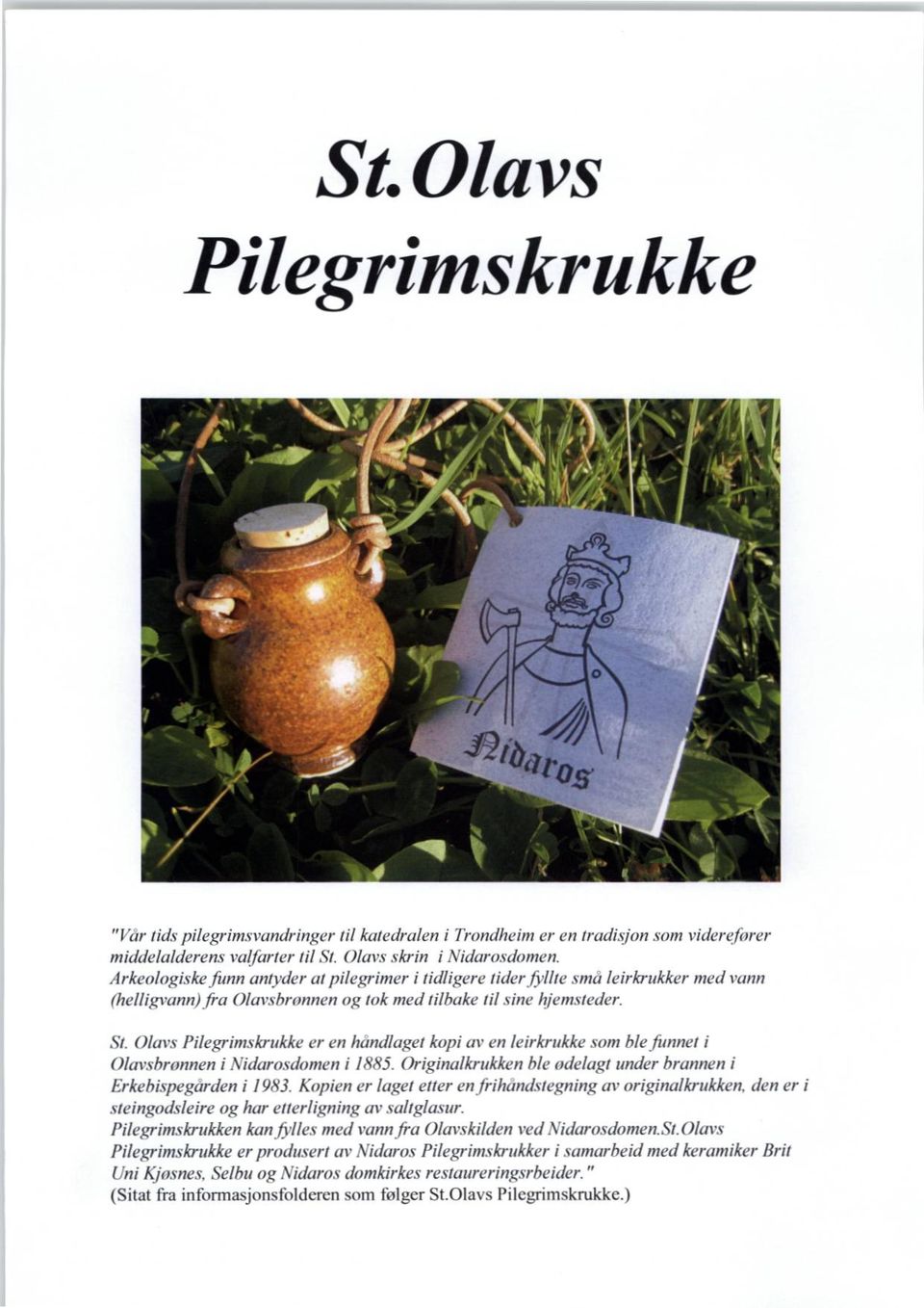 % PilegrUmkrukke er en hamllaget kopi av en leirkrukke ble jionlet i Olavshronnen i SularascIwnen i ARS. Originalkrukken hle oclelagt under hratmen Erkehispegarden i I 983K 'piet?