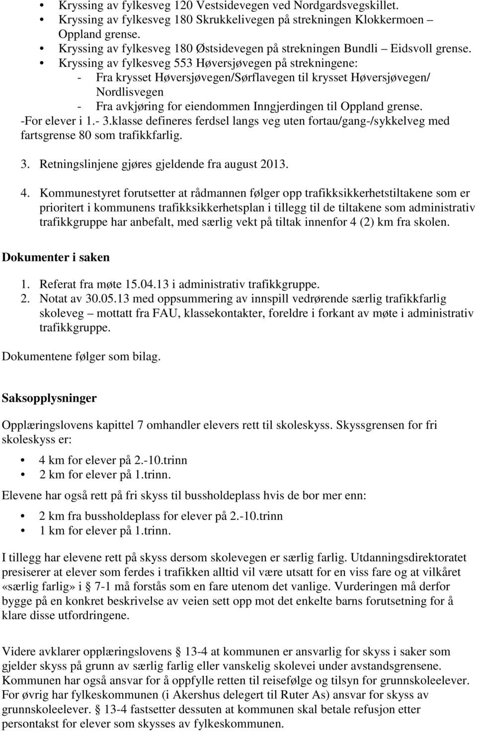 13 med oppsummering av innspill vedrørende særlig trafikkfarlig skoleveg mottatt fra FAU, klassekontakter, foreldre i forkant av møte i administrativ trafikkgruppe. Dokumentene følger som bilag.