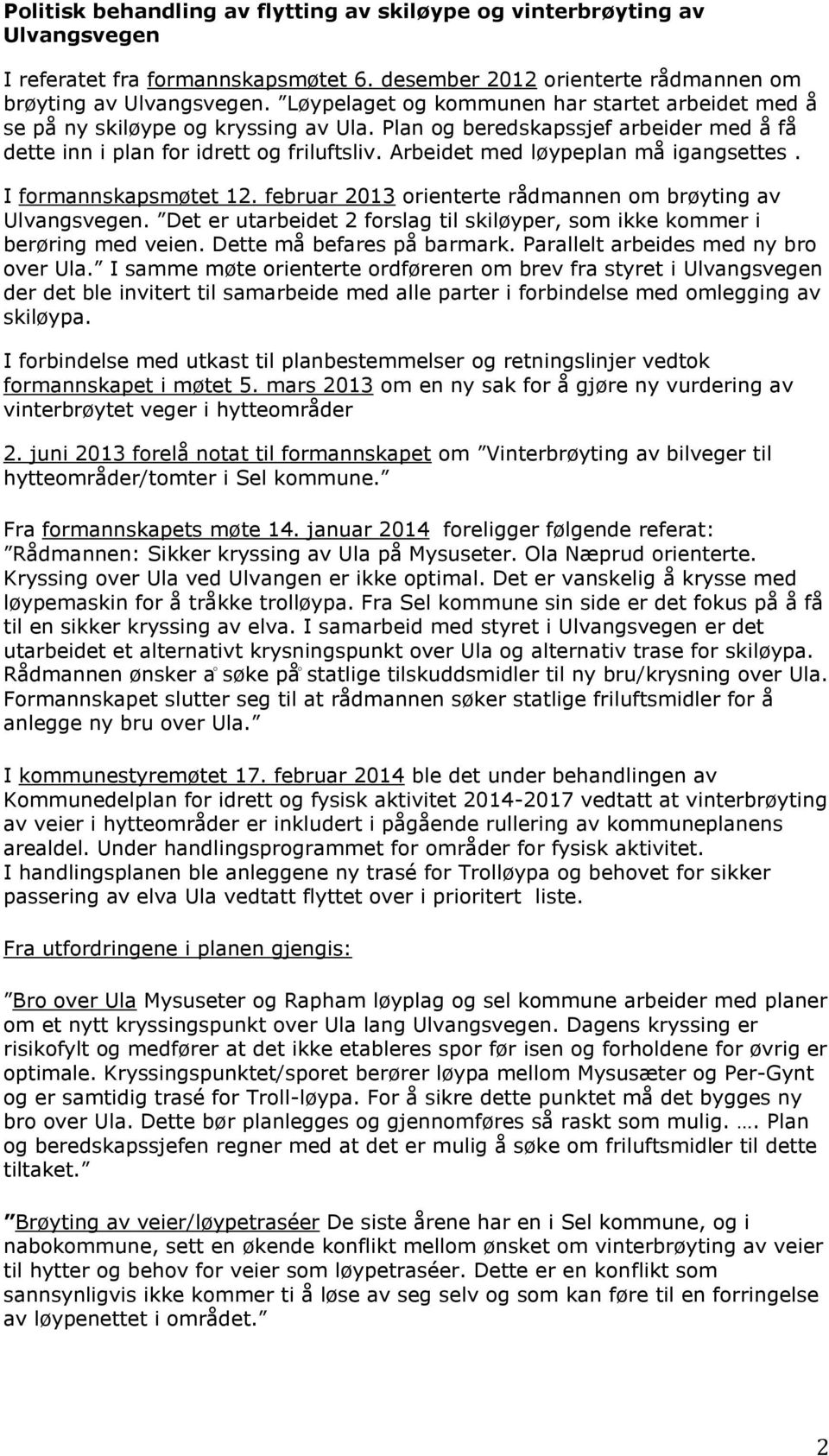 Arbeidet med løypeplan må igangsettes. I formannskapsmøtet 12. februar 2013 orienterte rådmannen om brøyting av Ulvangsvegen.