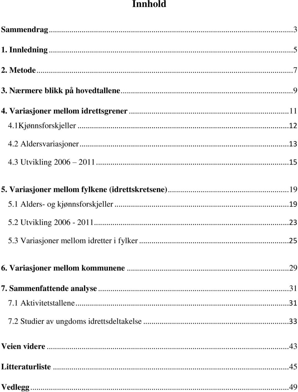 1 Alders- og kjønnsforskjeller...19 5.2 Utvikling 2006-2011...23 5.3 Variasjoner mellom idretter i fylker...25 6. Variasjoner mellom kommunene.
