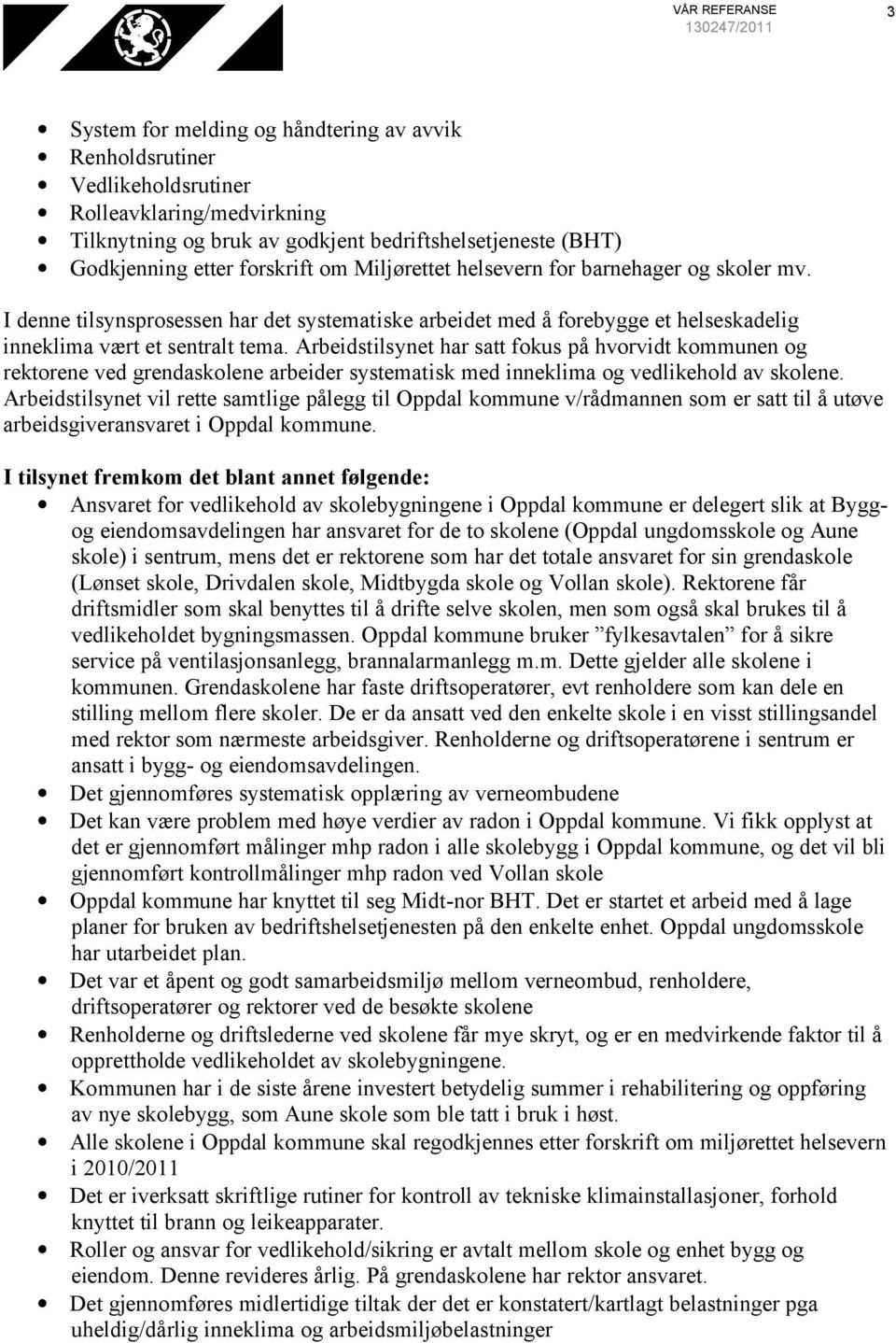 Arbeidstilsynet har satt fokus på hvorvidt kommunen og rektorene ved grendaskolene arbeider systematisk med inneklima og vedlikehold av skolene.