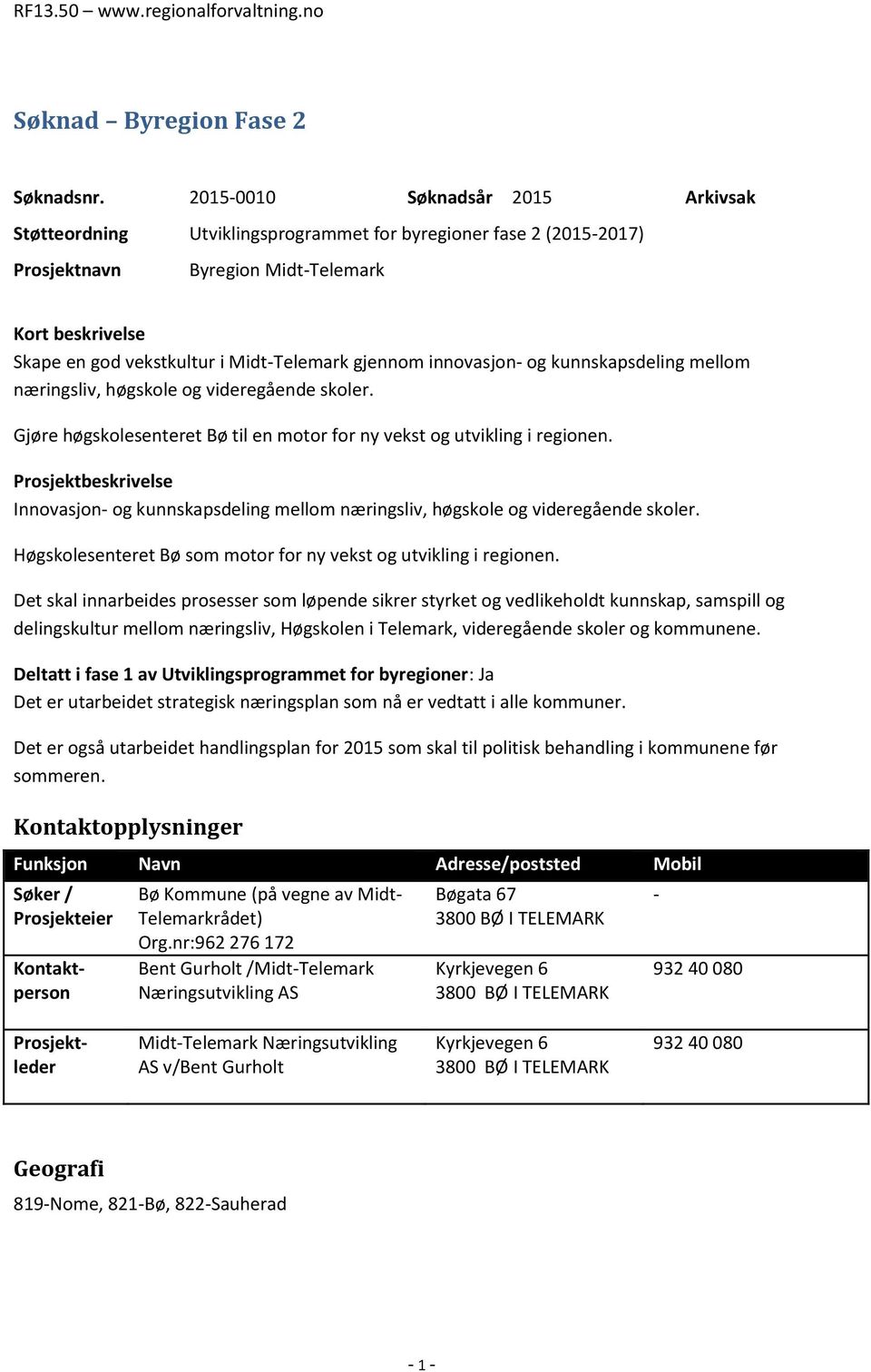 gjennom innovasjon- og kunnskapsdeling mellom næringsliv, høgskole og videregående skoler. Gjøre høgskolesenteret Bø til en motor for ny vekst og utvikling i regionen.