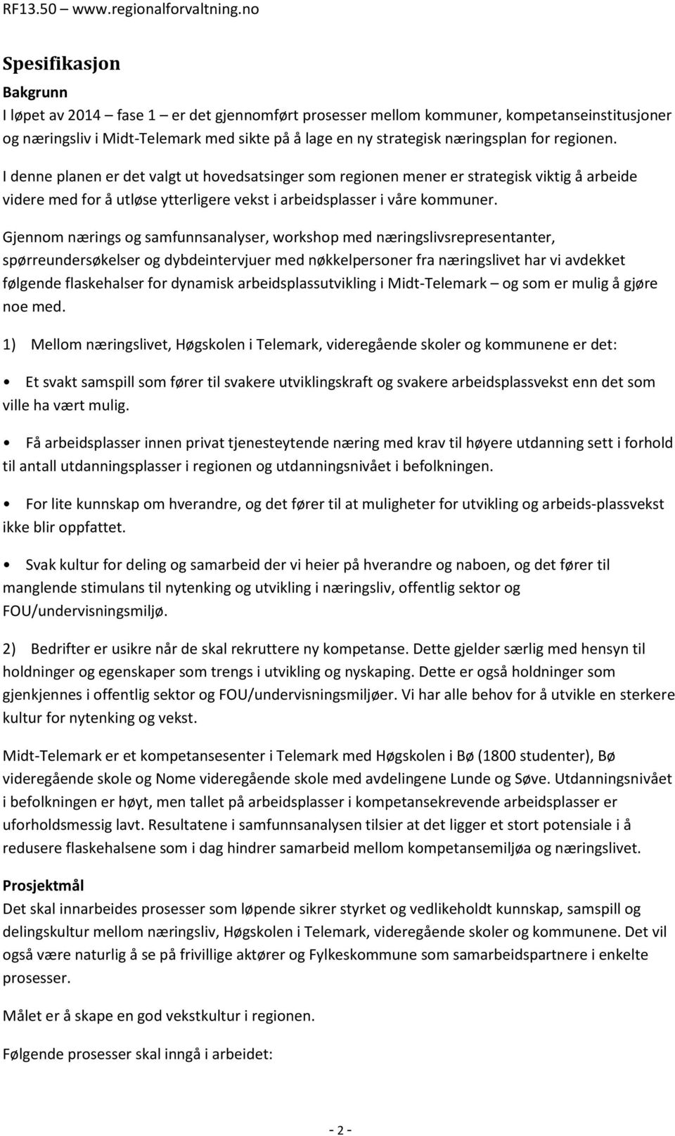 Gjennom nærings og samfunnsanalyser, workshop med næringslivsrepresentanter, spørreundersøkelser og dybdeintervjuer med nøkkelpersoner fra næringslivet har vi avdekket følgende flaskehalser for