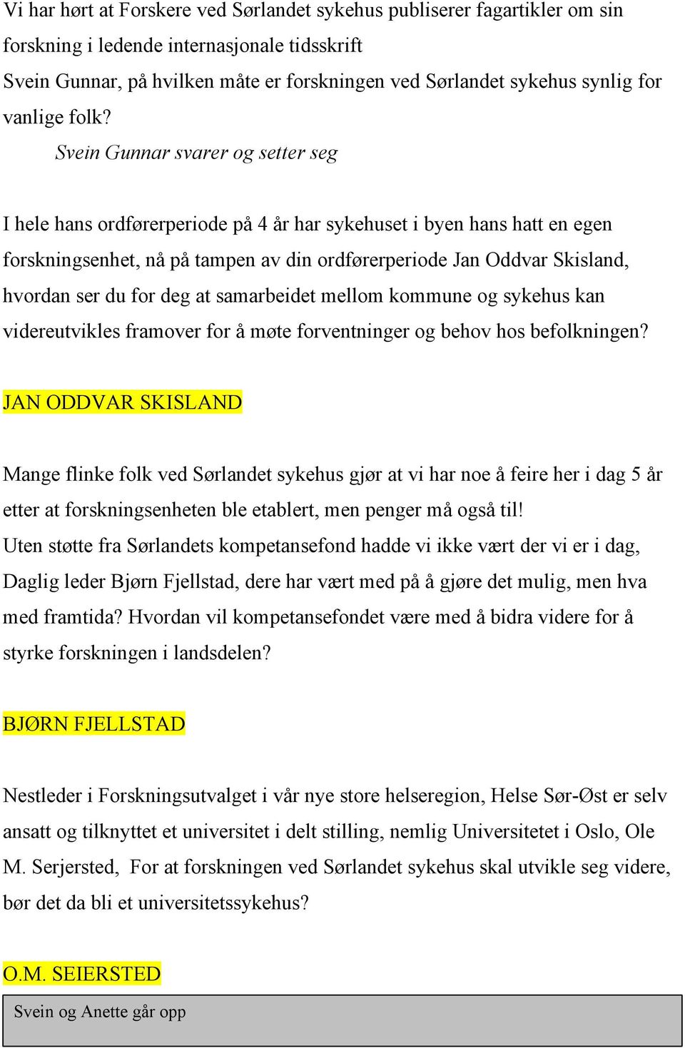 Svein Gunnar svarer og setter seg I hele hans ordførerperiode på 4 år har sykehuset i byen hans hatt en egen forskningsenhet, nå på tampen av din ordførerperiode Jan Oddvar Skisland, hvordan ser du