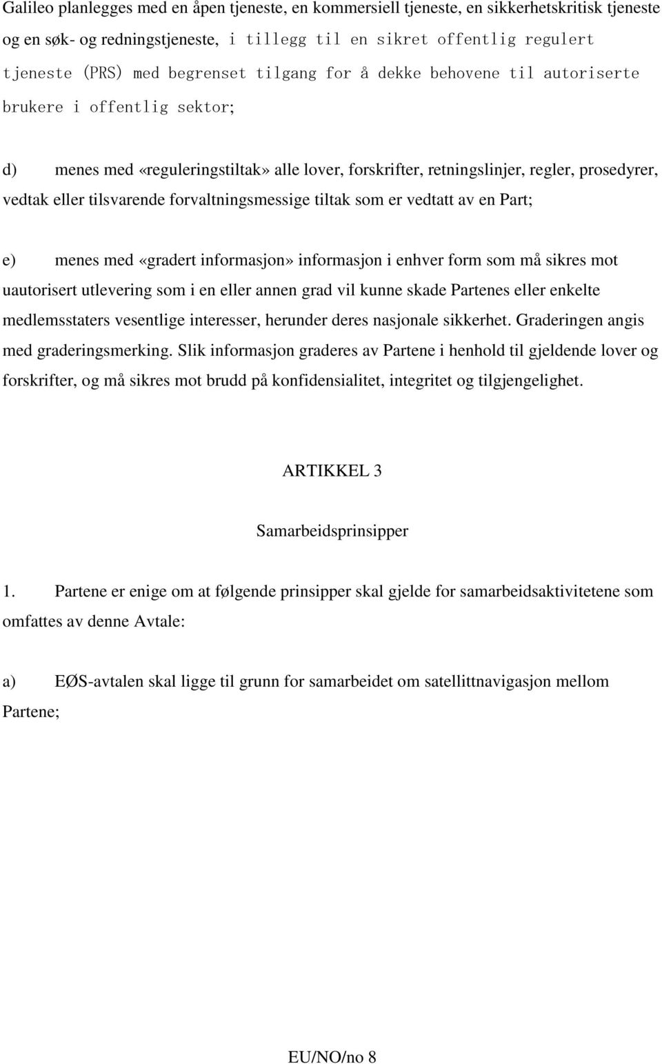 forvaltningsmessige tiltak som er vedtatt av en Part; e) menes med «gradert informasjon» informasjon i enhver form som må sikres mot uautorisert utlevering som i en eller annen grad vil kunne skade