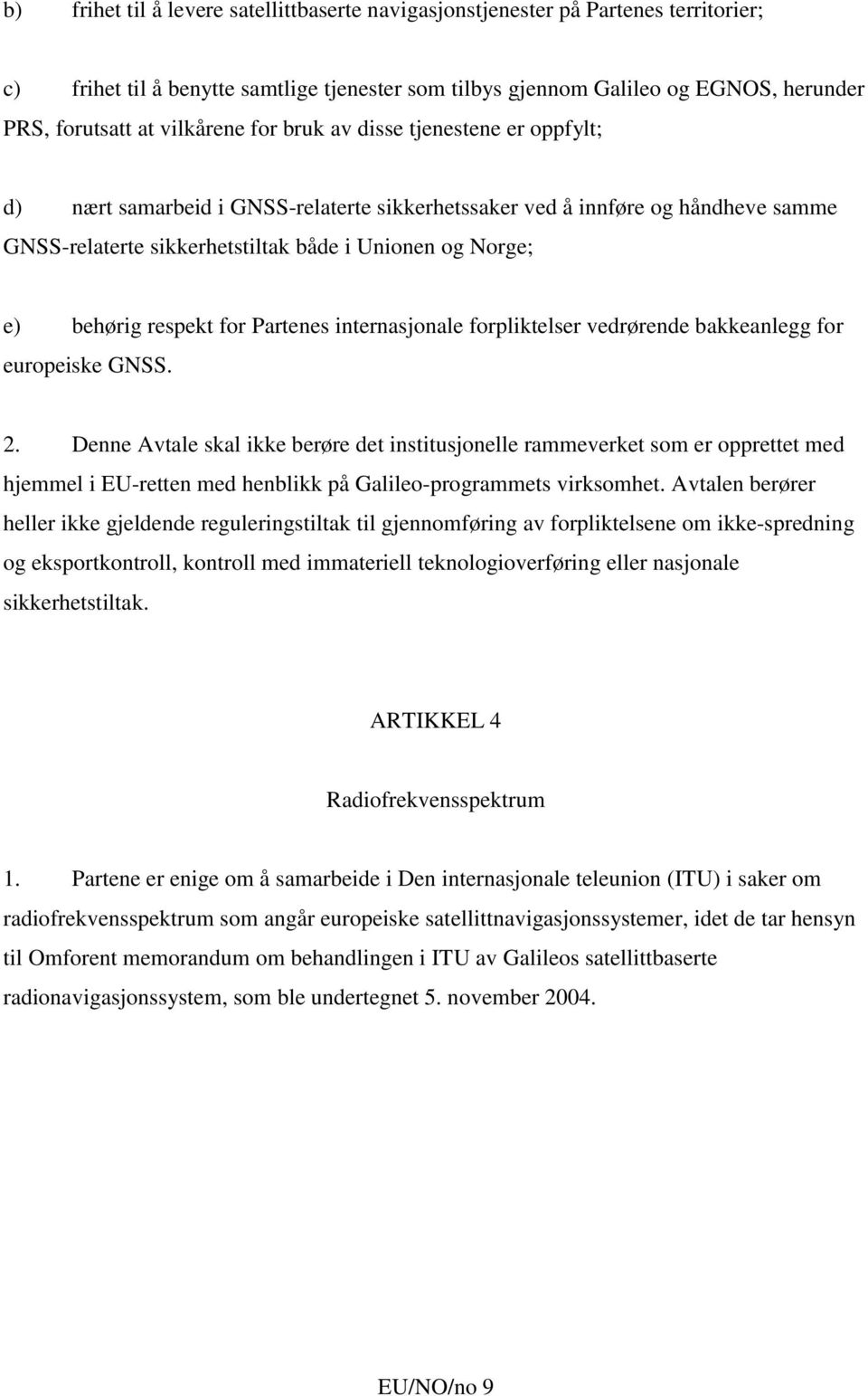 behørig respekt for Partenes internasjonale forpliktelser vedrørende bakkeanlegg for europeiske GNSS. 2.