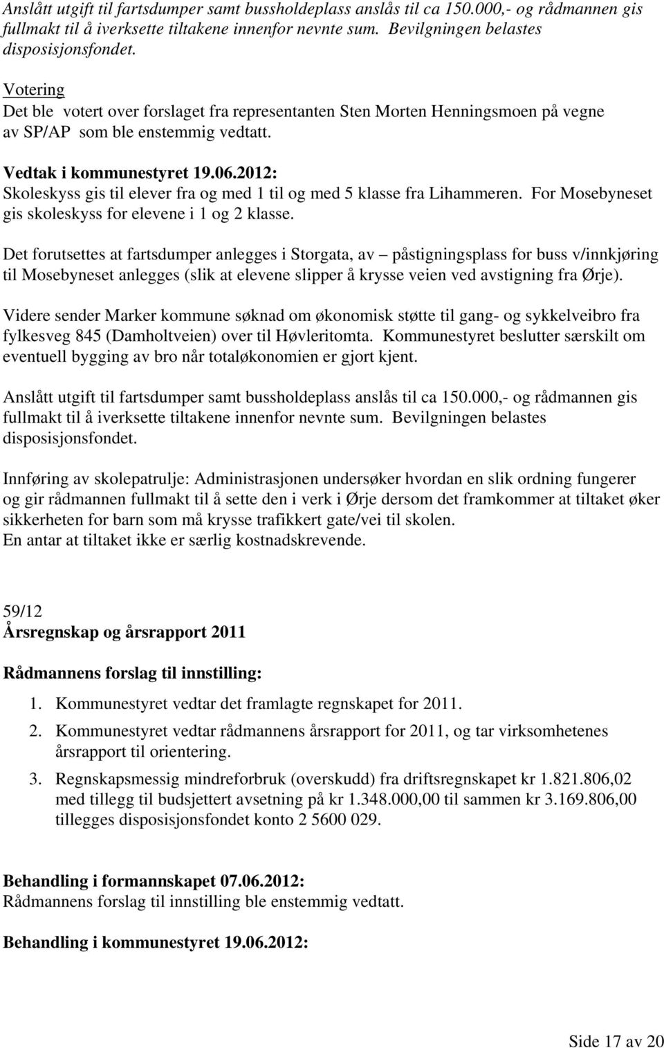 Skoleskyss gis til elever fra og med 1 til og med 5 klasse fra Lihammeren. For Mosebyneset gis skoleskyss for elevene i 1 og 2 klasse.