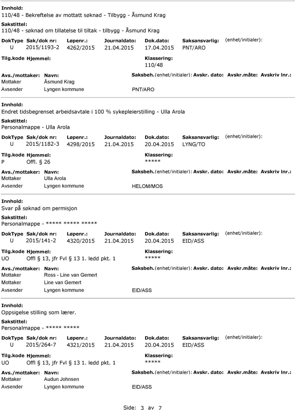 /mottaker: Navn: Saksbeh. Avskr. dato: Avskr.måte: Avskriv lnr.: lla Arola HELOM/MOS Svar på søknad om permisjon Personalmappe - 2015/141-2 4320/2015 O Avs./mottaker: Navn: Saksbeh. Avskr. dato: Avskr.måte: Avskriv lnr.: Ross - Line van Gemert Line van Gemert Oppsigelse stilling som lærer.