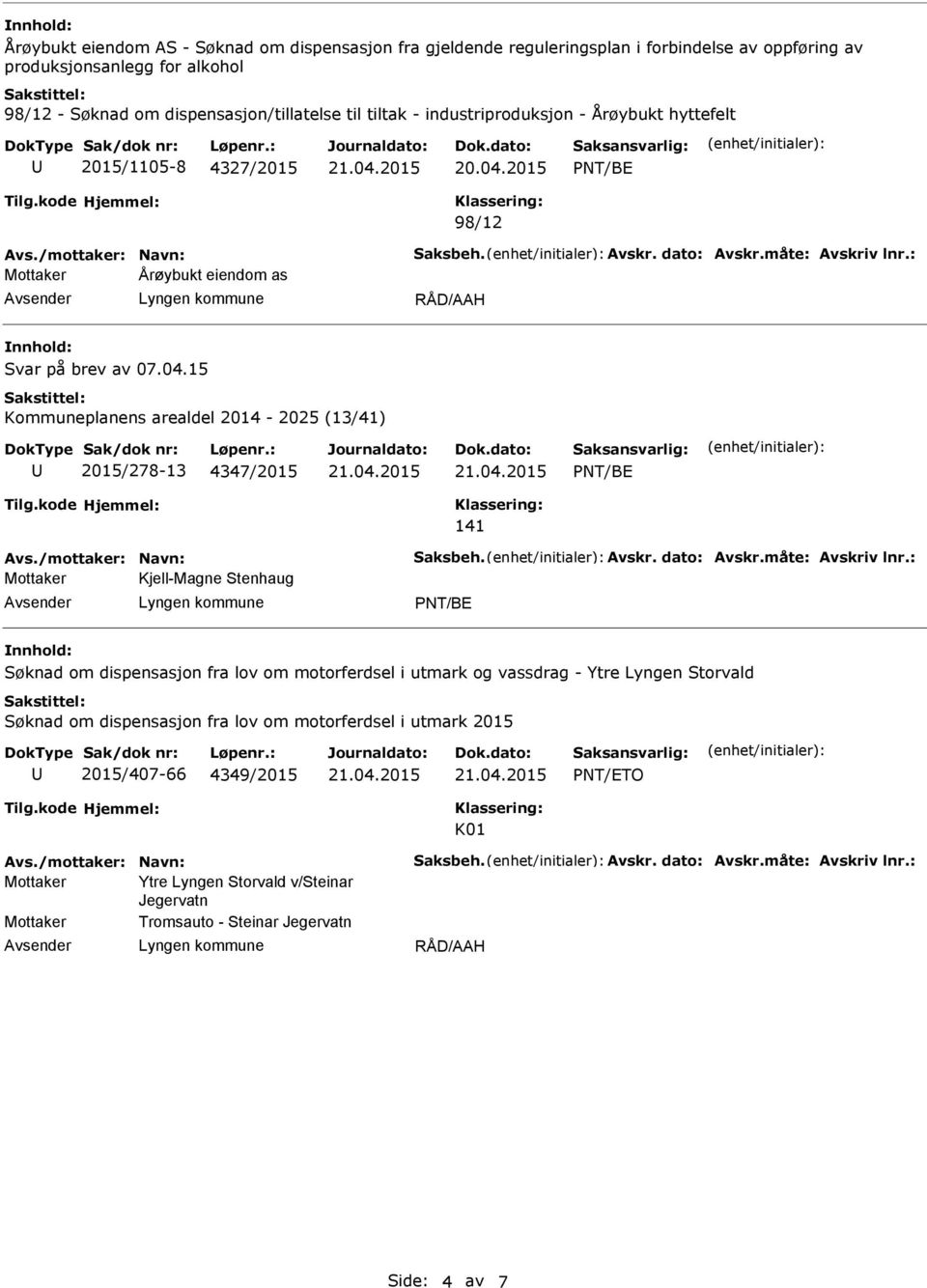 15 Kommuneplanens arealdel 2014-2025 (13/41) 2015/278-13 4347/2015 PNT/BE 141 Avs./mottaker: Navn: Saksbeh. Avskr. dato: Avskr.måte: Avskriv lnr.