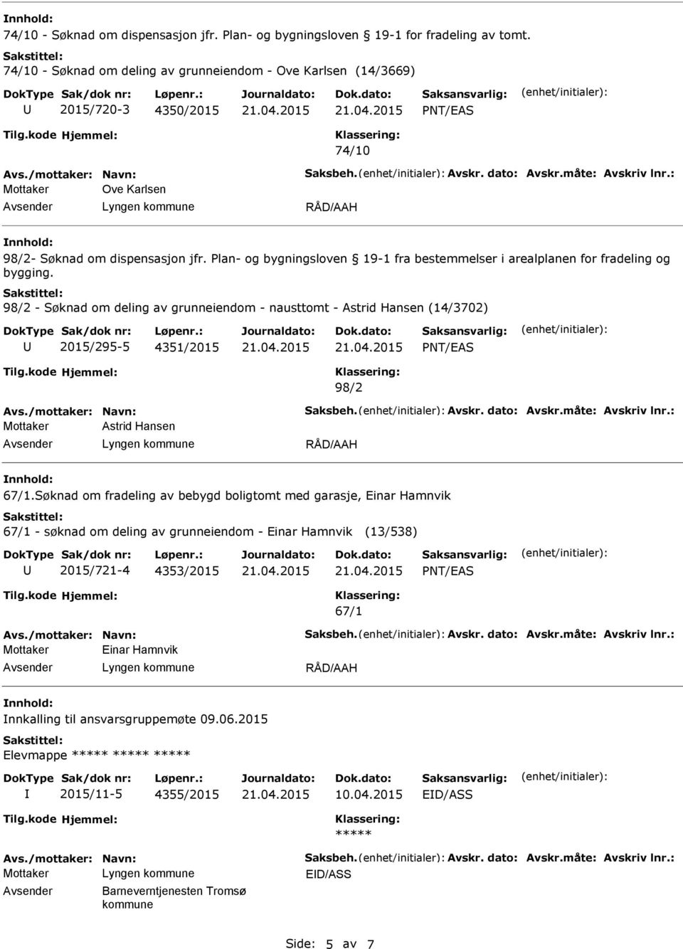 98/2 - Søknad om deling av grunneiendom - nausttomt - Astrid Hansen (14/3702) 2015/295-5 4351/2015 98/2 Avs./mottaker: Navn: Saksbeh. Avskr. dato: Avskr.måte: Avskriv lnr.: Astrid Hansen 67/1.