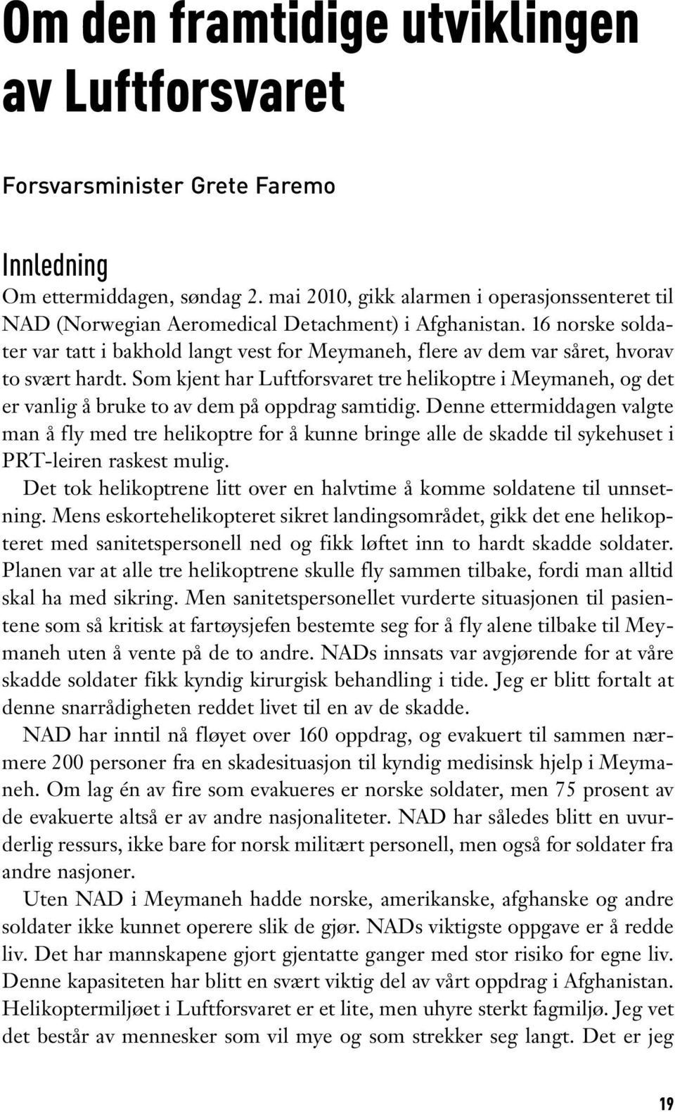 16 norske soldater var tatt i bakhold langt vest for Meymaneh, flere av dem var såret, hvorav to svært hardt.