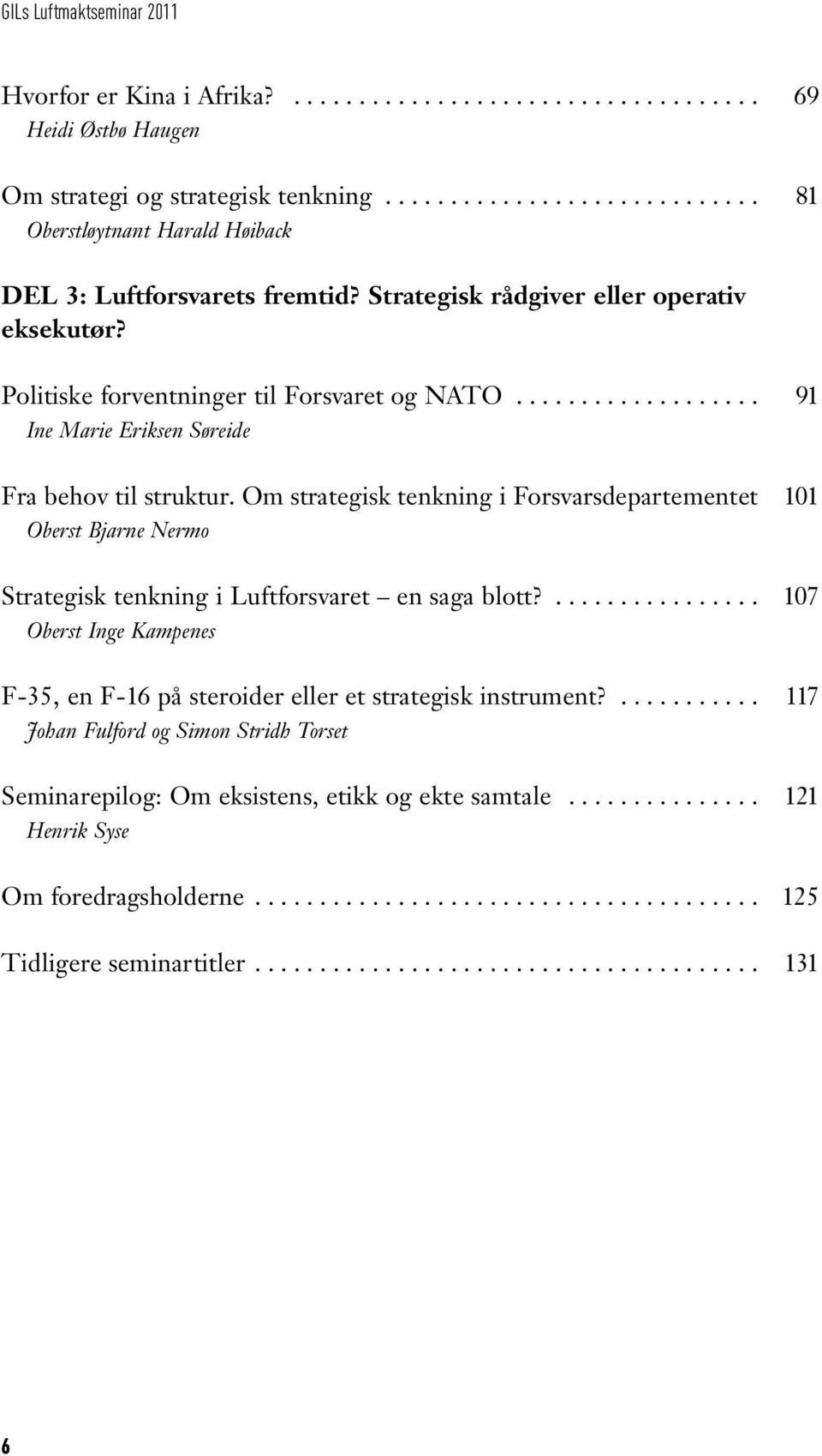 Om strategisk tenkning i Forsvarsdepartementet Oberst Bjarne Nermo Strategisk tenkning i Luftforsvaret en saga blott?
