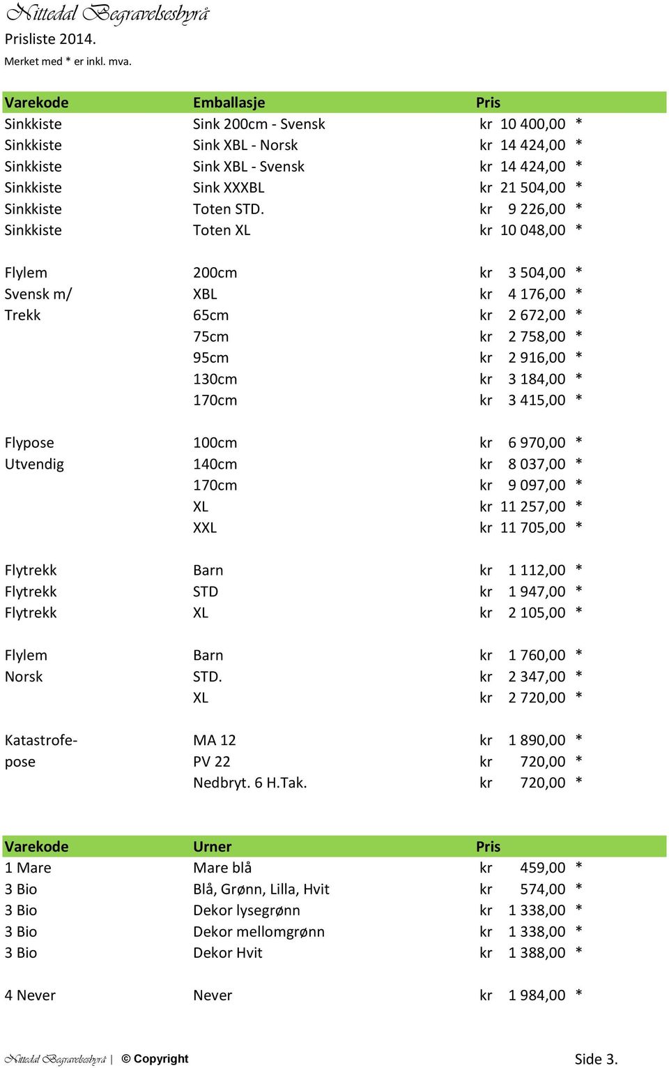 kr 9 226,00 * Sinkkiste Toten XL kr 10 048,00 * Flylem 200cm kr 3 504,00 * Svensk m/ XBL kr 4 176,00 * Trekk 65cm kr 2 672,00 * 75cm kr 2 758,00 * 95cm kr 2 916,00 * 130cm kr 3 184,00 * 170cm kr 3