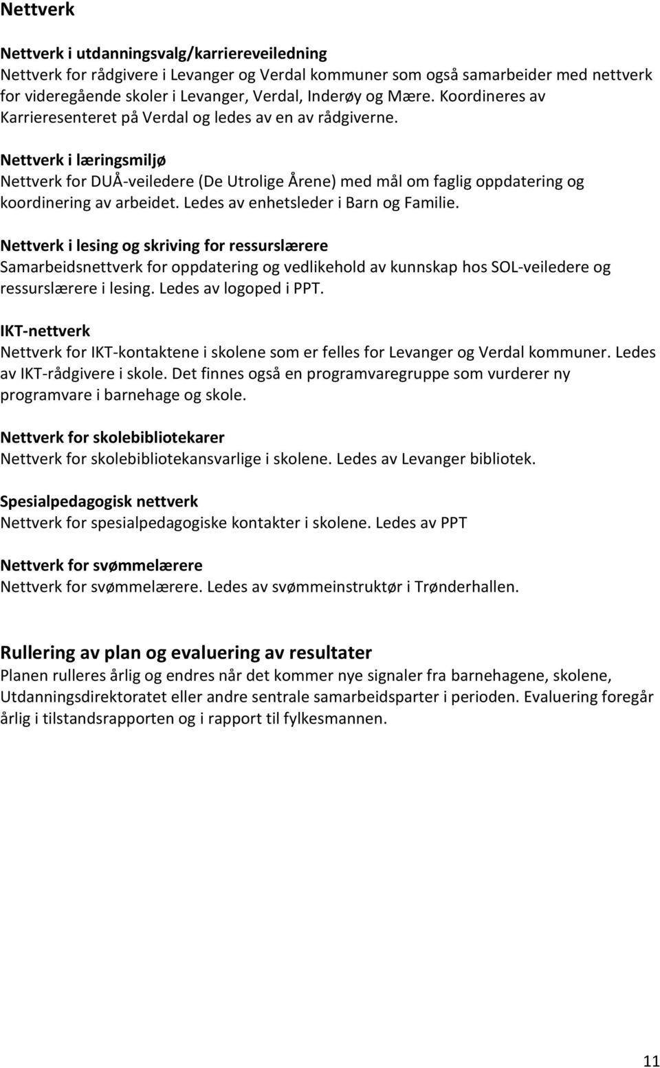 Nettverk i læringsmiljø Nettverk for DUÅ-veiledere (De Utrolige Årene) med mål om faglig oppdatering og koordinering av arbeidet. Ledes av enhetsleder i Barn og Familie.