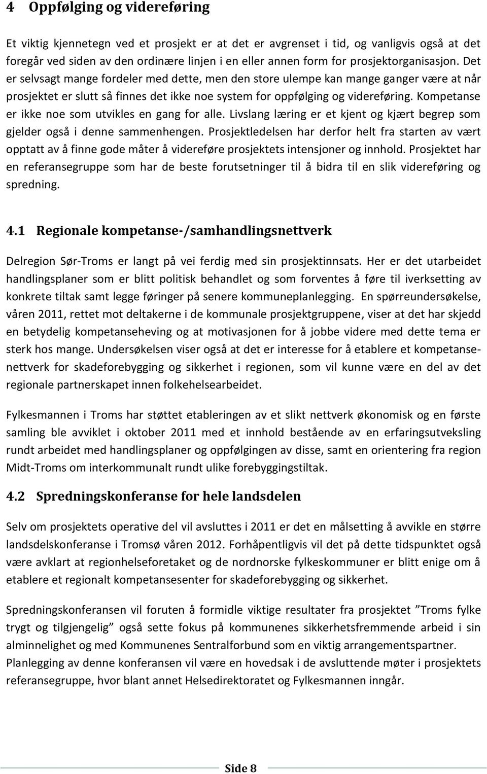 Kompetanse er ikke noe som utvikles en gang for alle. Livslang læring er et kjent og kjært begrep som gjelder også i denne sammenhengen.