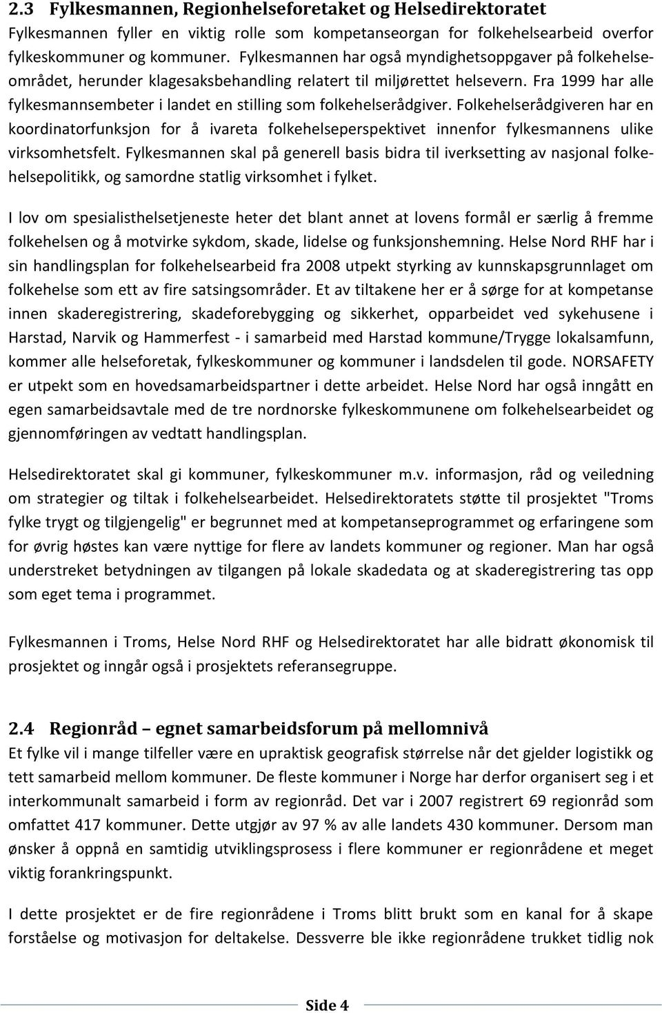 Fra 1999 har alle fylkesmannsembeter i landet en stilling som folkehelserådgiver.