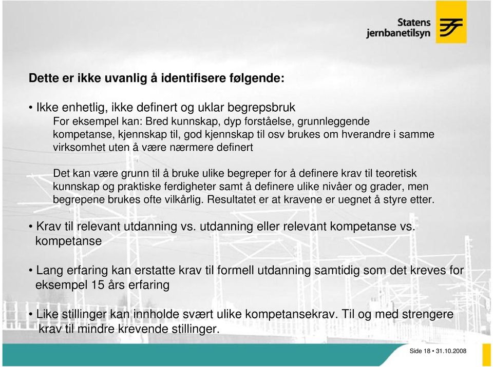 samt å definere ulike nivåer og grader, men begrepene brukes ofte vilkårlig. Resultatet er at kravene er uegnet å styre etter. Krav til relevant utdanning vs. utdanning eller relevant kompetanse vs.