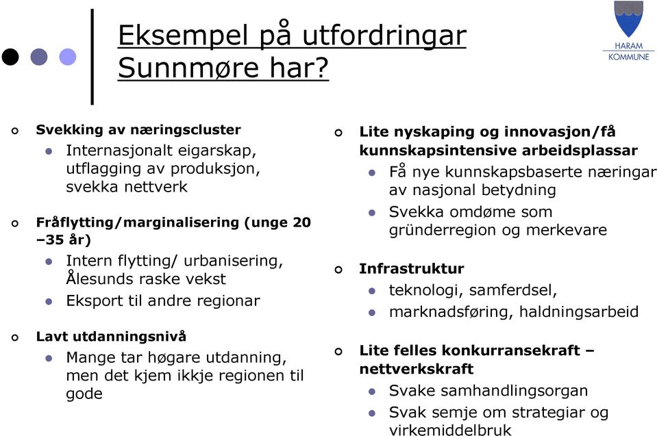 Ålesunds raske vekst Eksport til andre regionar Lite nyskaping og innovasjon/få kunnskapsintensive arbeidsplassar Få nye kunnskapsbaserte næringar av nasjonal betydning