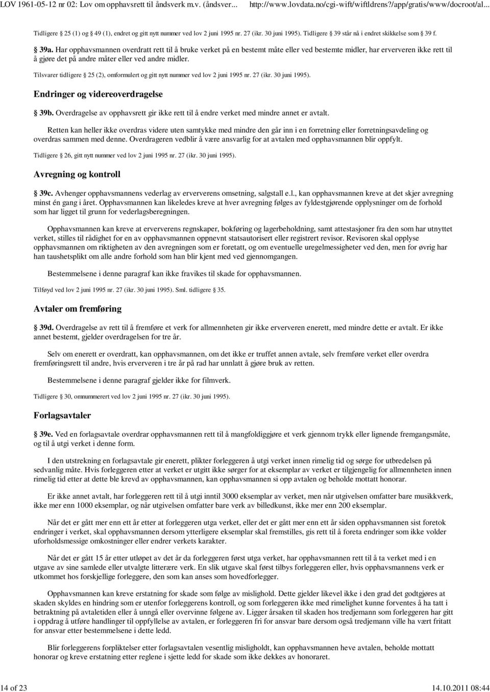 Tilsvarer tidligere 25 (2), omformulert og gitt nytt nummer ved lov 2 juni 1995 nr. 27 (ikr. 30 juni 1995). Endringer og videreoverdragelse 39b.