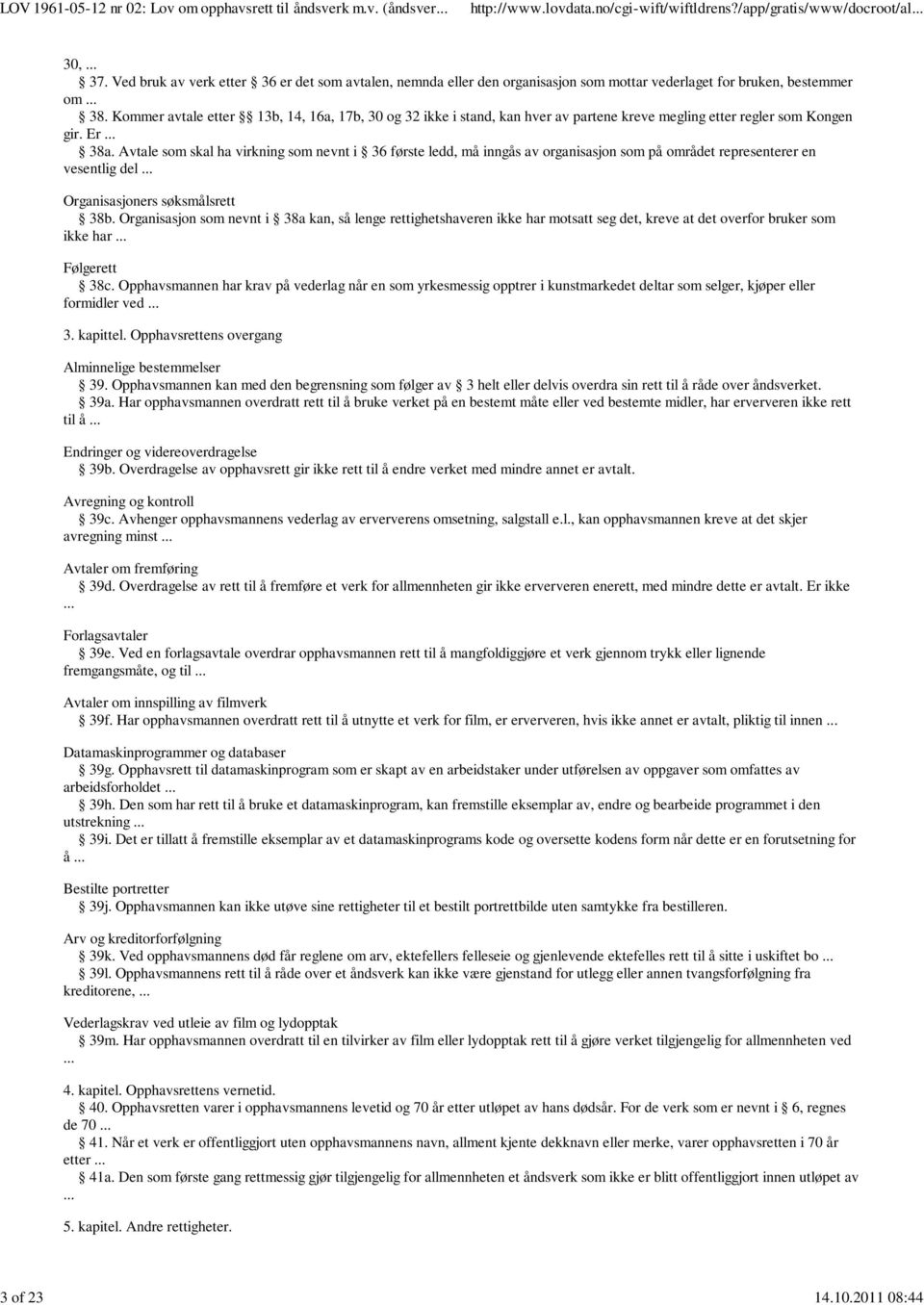 Avtale som skal ha virkning som nevnt i 36 første ledd, må inngås av organisasjon som på området representerer en vesentlig del... Organisasjoners søksmålsrett 38b.