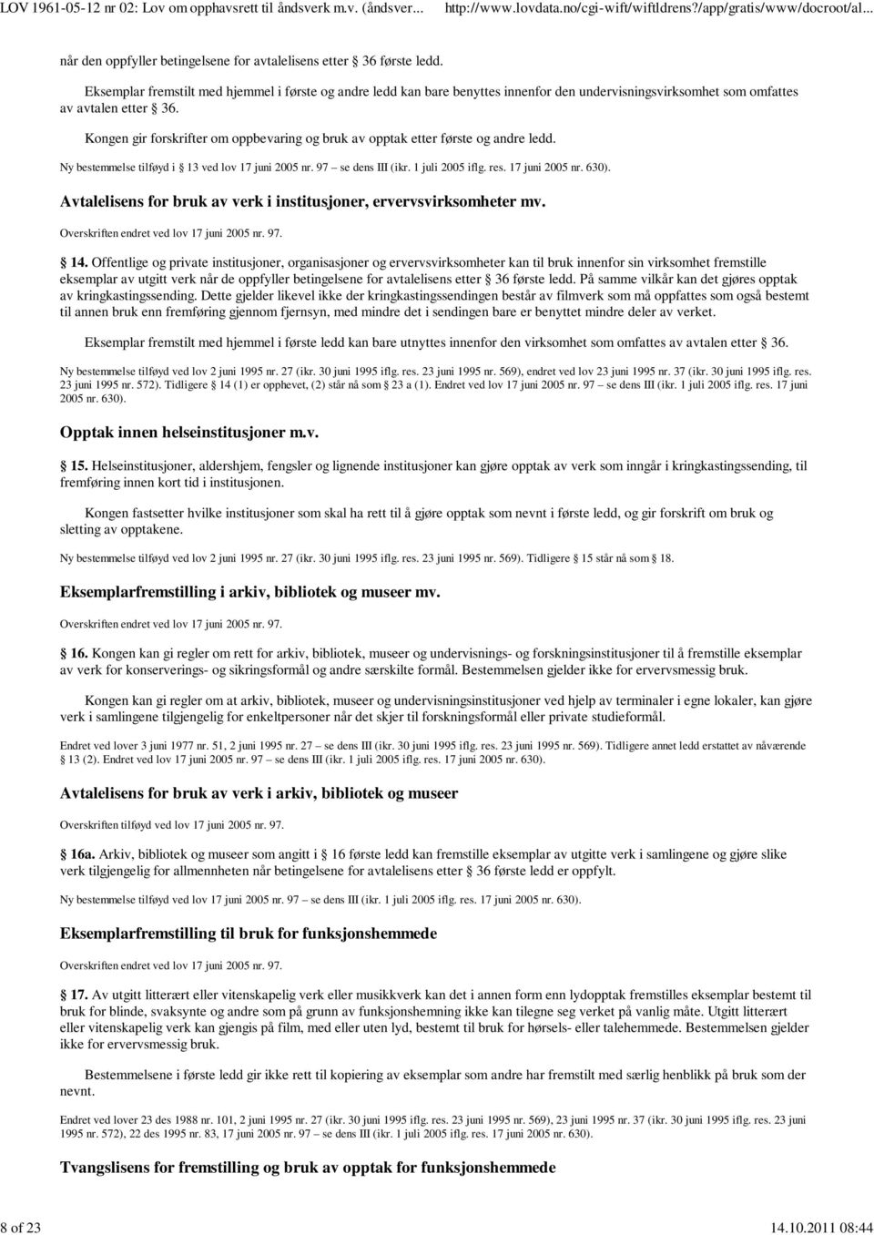 Kongen gir forskrifter om oppbevaring og bruk av opptak etter første og andre ledd. Ny bestemmelse tilføyd i 13 ved lov 17 juni 2005 nr. 97 se dens III (ikr. 1 juli 2005 iflg. res. 17 juni 2005 nr. 630).