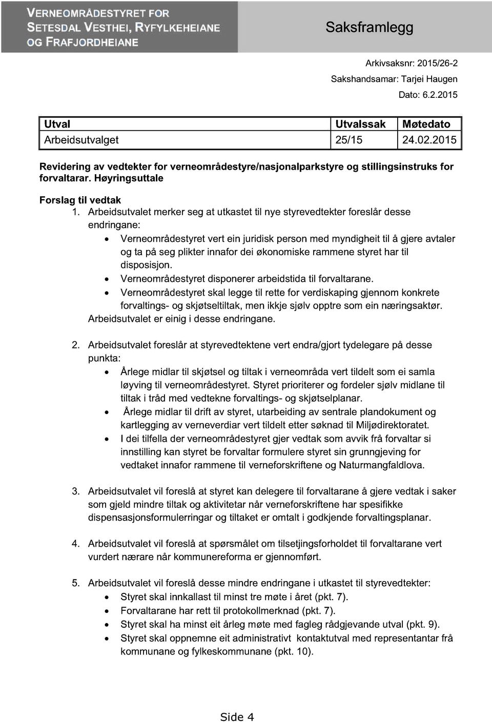 Arbeidsutvalet merker seg at utkastet til nye styrevedtekter foreslår desse endringane: Verneområdestyret vert ein juridisk person med myndigheit til å gjere avtaler og ta på seg plikter innafor dei