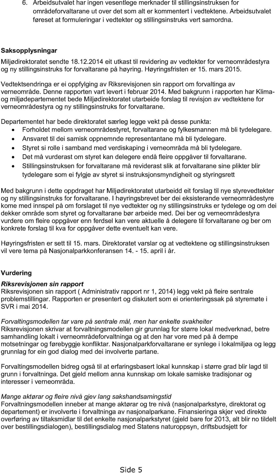 2014 eit utkast til revidering av vedtekter for verneområdestyra og ny stillingsinstruks for forvaltarane på høyring. Høyringsfristen er 15. mars 2015.