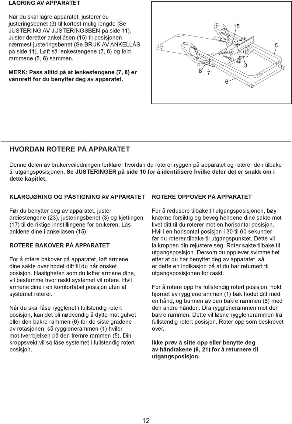 MERK: Pass alltid på at lenkestengene (7, 8) er vannrett før du benytter deg av apparatet.