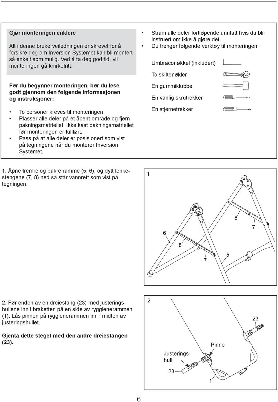 Ikke kast pakningsmatriellet før monteringen er fullført. Pass på at alle deler er posisjonert som vist på tegningene når du monterer Inversion Systemet.