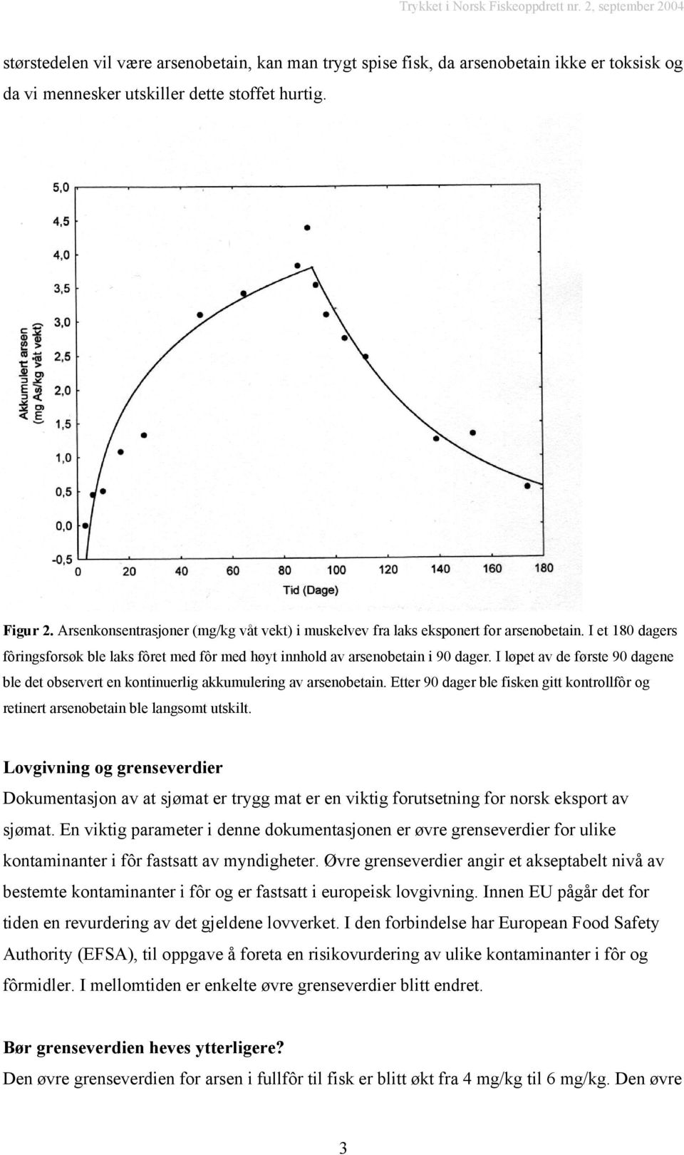 I løpet av de første 90 dagene ble det observert en kontinuerlig akkumulering av arsenobetain. Etter 90 dager ble fisken gitt kontrollfôr og retinert arsenobetain ble langsomt utskilt.