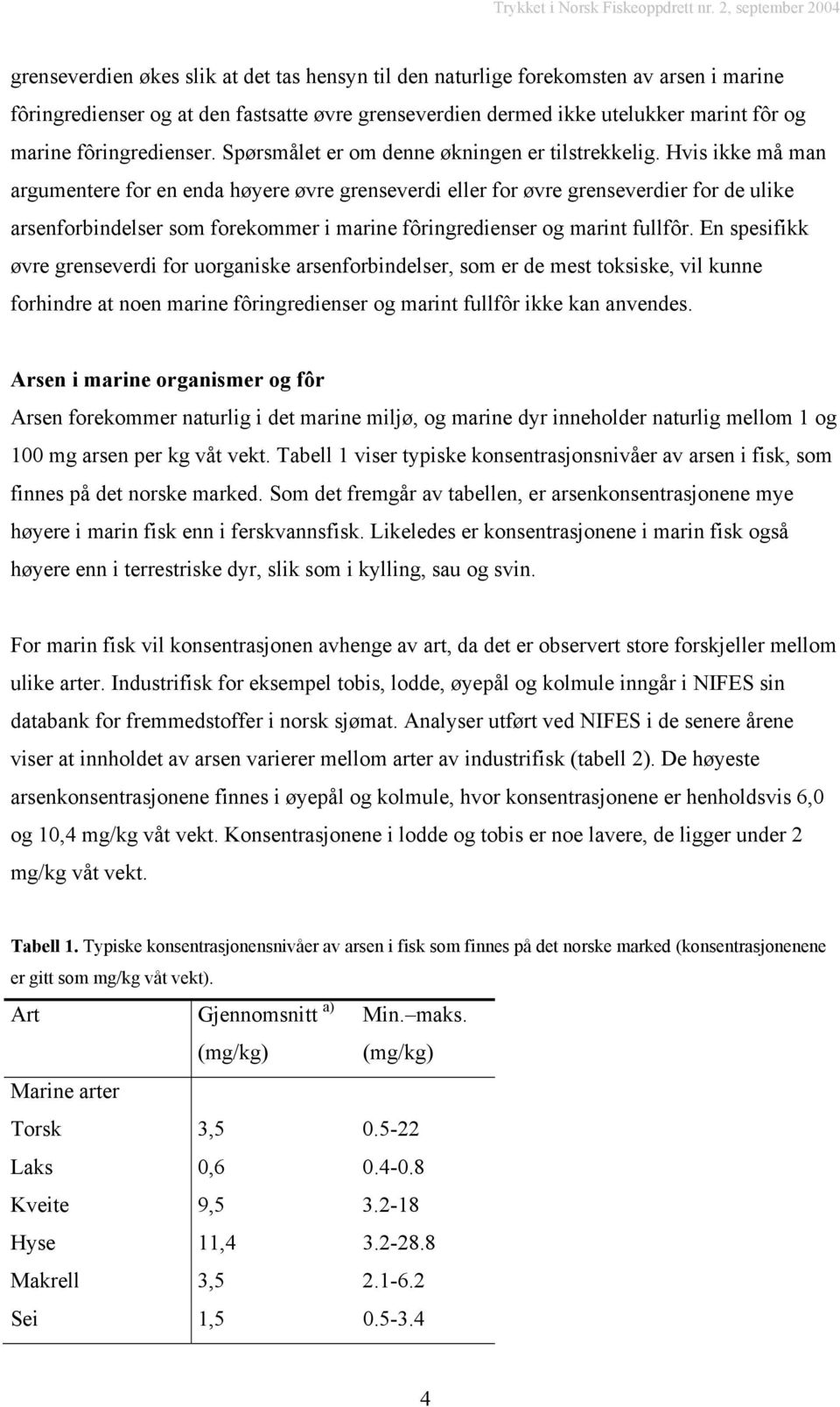 Hvis ikke må man argumentere for en enda høyere øvre grenseverdi eller for øvre grenseverdier for de ulike arsenforbindelser som forekommer i marine fôringredienser og marint fullfôr.