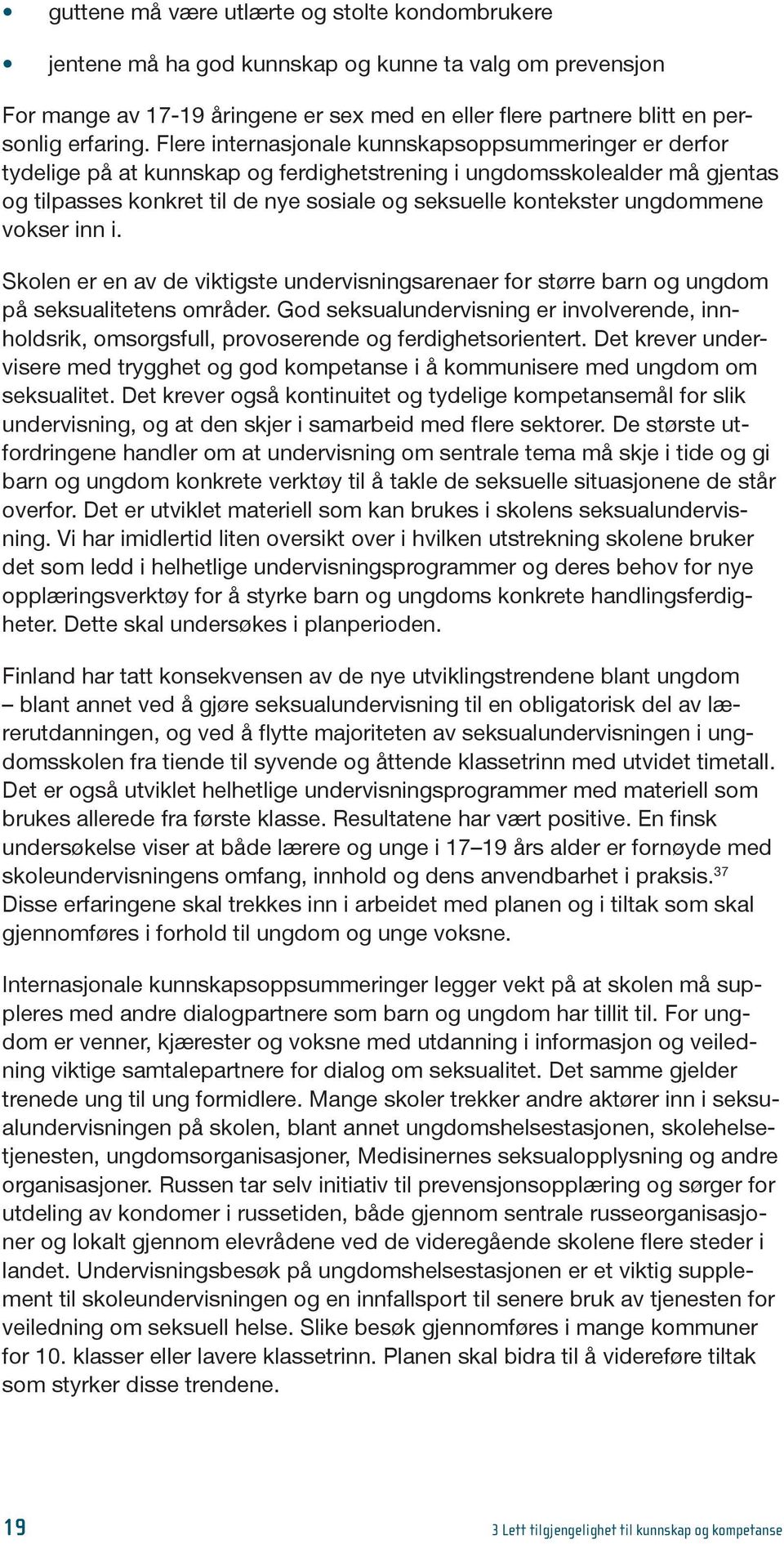 ungdommene vokser inn i. Skolen er en av de viktigste undervisningsarenaer for større barn og ungdom på seksualitetens områder.