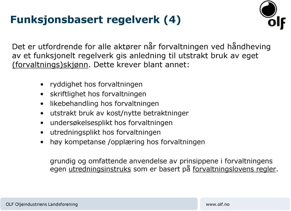 Dette krever blant annet: ryddighet hos forvaltningen skriftlighet hos forvaltningen likebehandling hos forvaltningen utstrakt bruk av kost/nytte