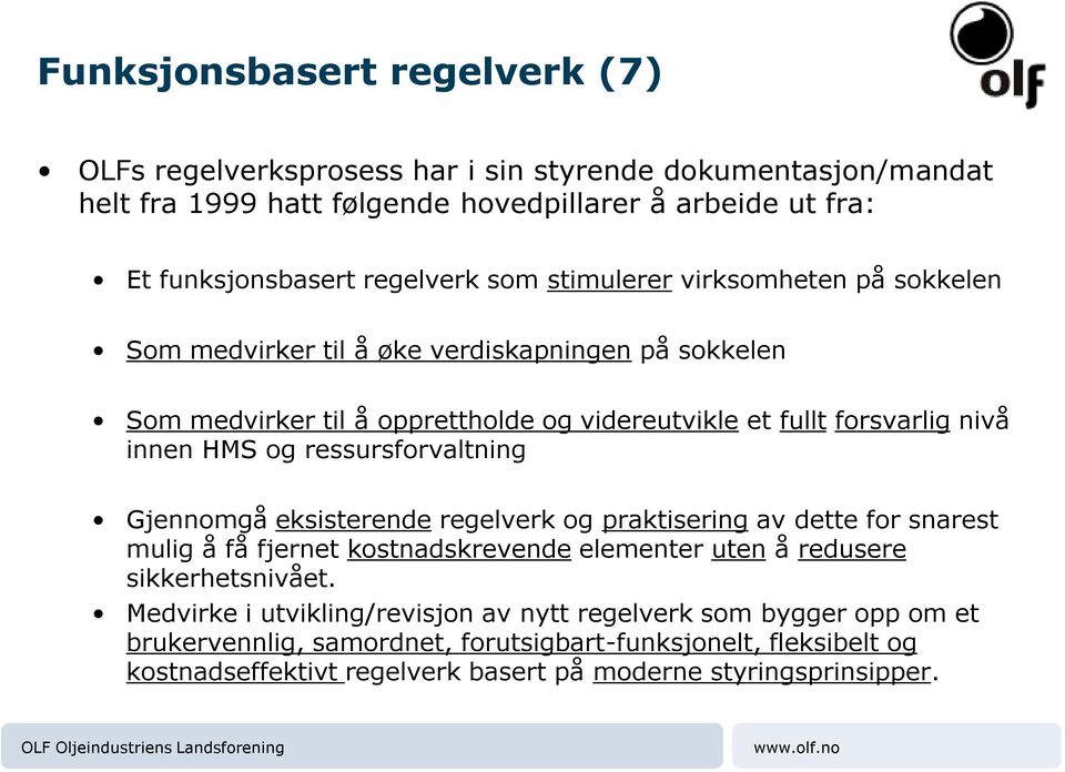 ressursforvaltning Gjennomgå eksisterende regelverk og praktisering av dette for snarest mulig å få fjernet kostnadskrevende elementer uten å redusere sikkerhetsnivået.