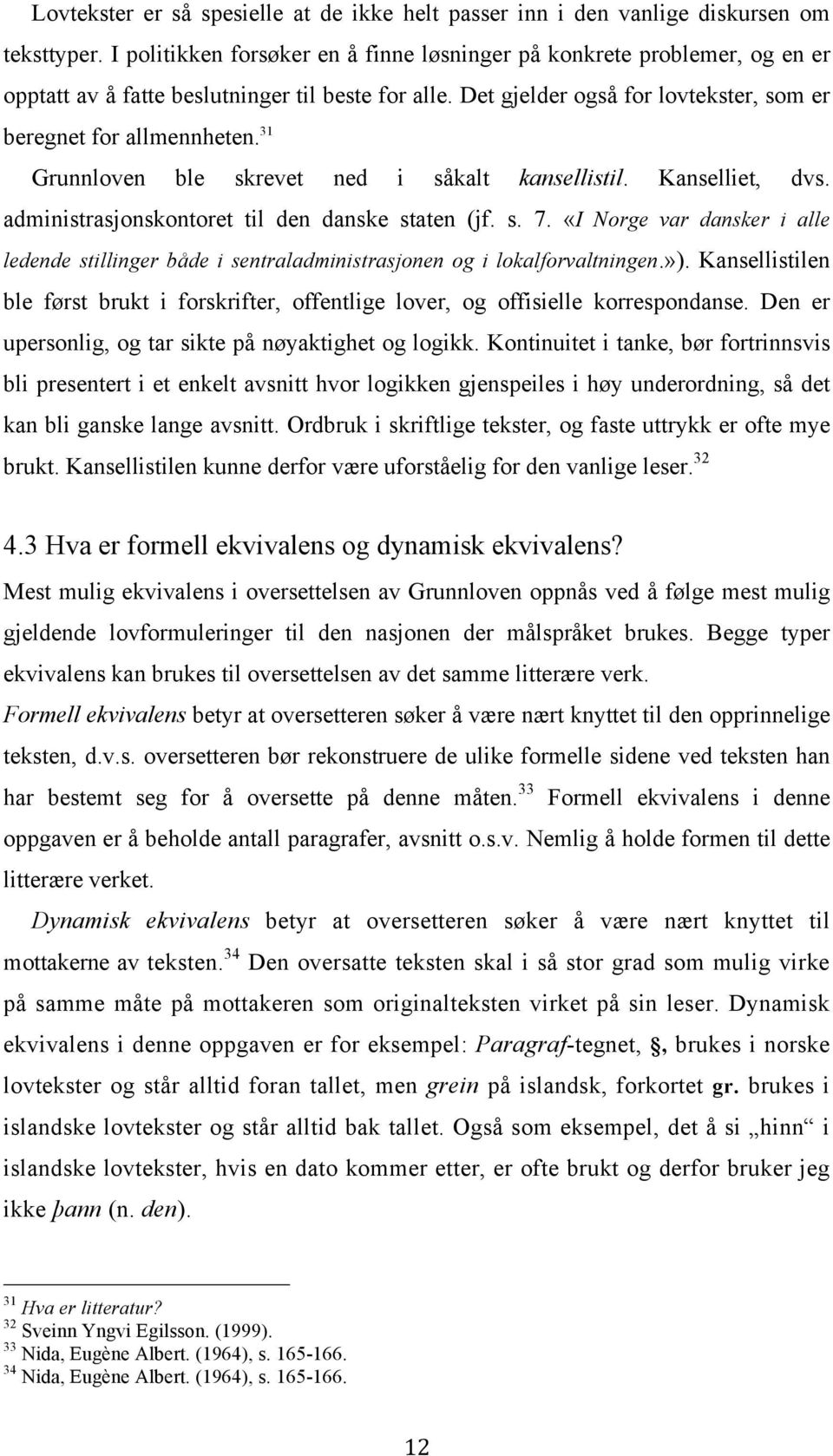 31 Grunnloven ble skrevet ned i såkalt kansellistil. Kanselliet, dvs. administrasjonskontoret til den danske staten (jf. s. 7.