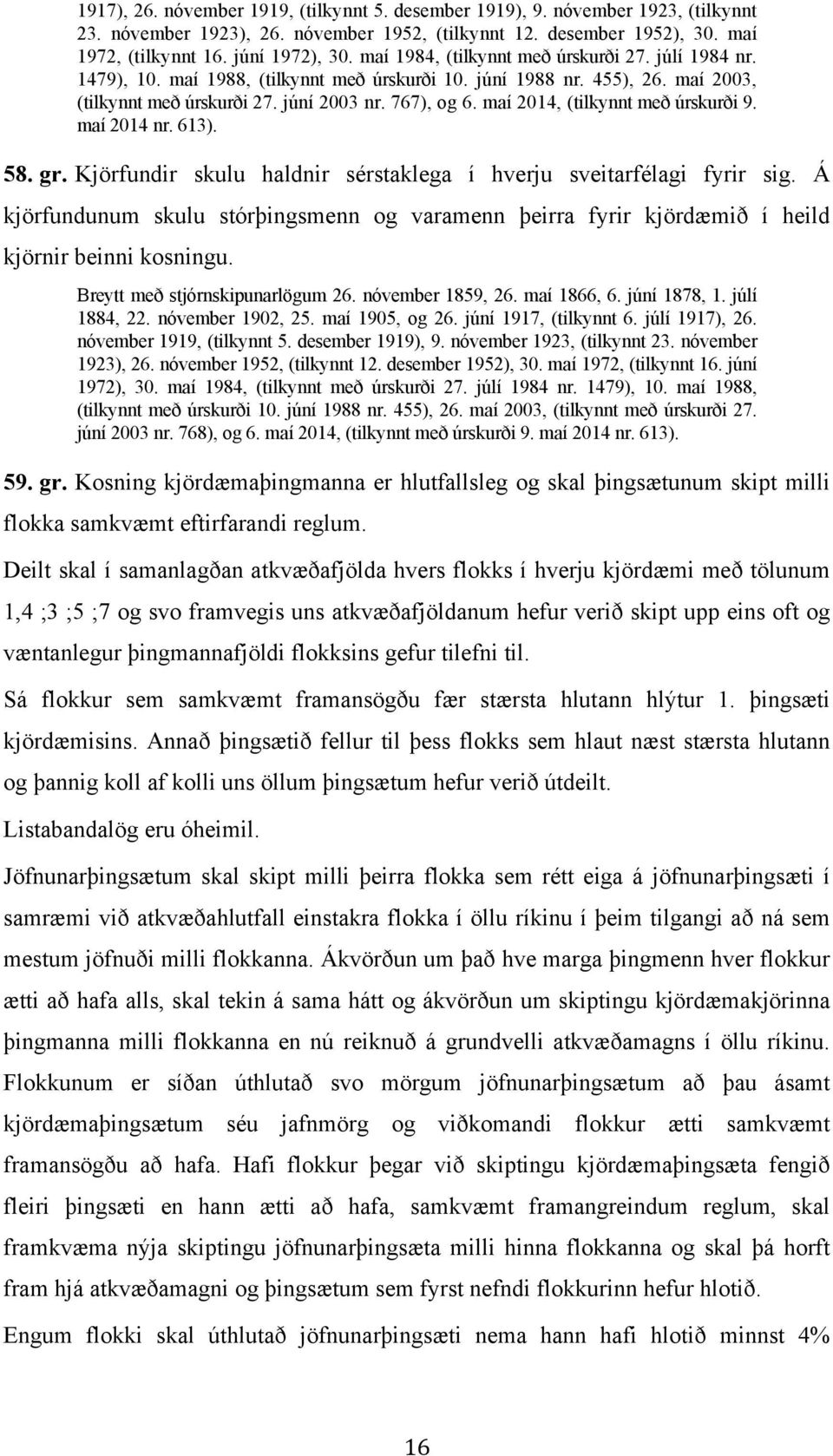 maí 2014, (tilkynnt með úrskurði 9. maí 2014 nr. 613). 58. gr. Kjörfundir skulu haldnir sérstaklega í hverju sveitarfélagi fyrir sig.