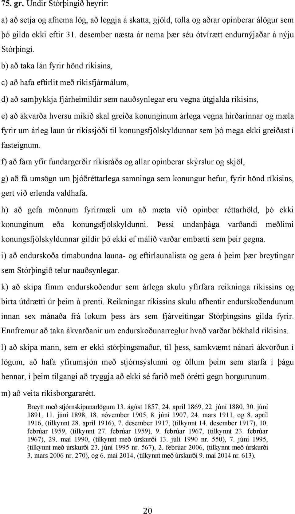 b) að taka lán fyrir hönd ríkisins, c) að hafa eftirlit með ríkisfjármálum, d) að samþykkja fjárheimildir sem nauðsynlegar eru vegna útgjalda ríkisins, e) að ákvarða hversu mikið skal greiða