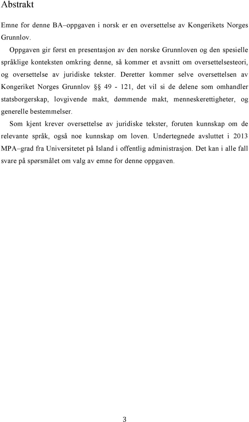 Deretter kommer selve oversettelsen av Kongeriket Norges Grunnlov 49-121, det vil si de delene som omhandler statsborgerskap, lovgivende makt, dømmende makt, menneskerettigheter, og generelle