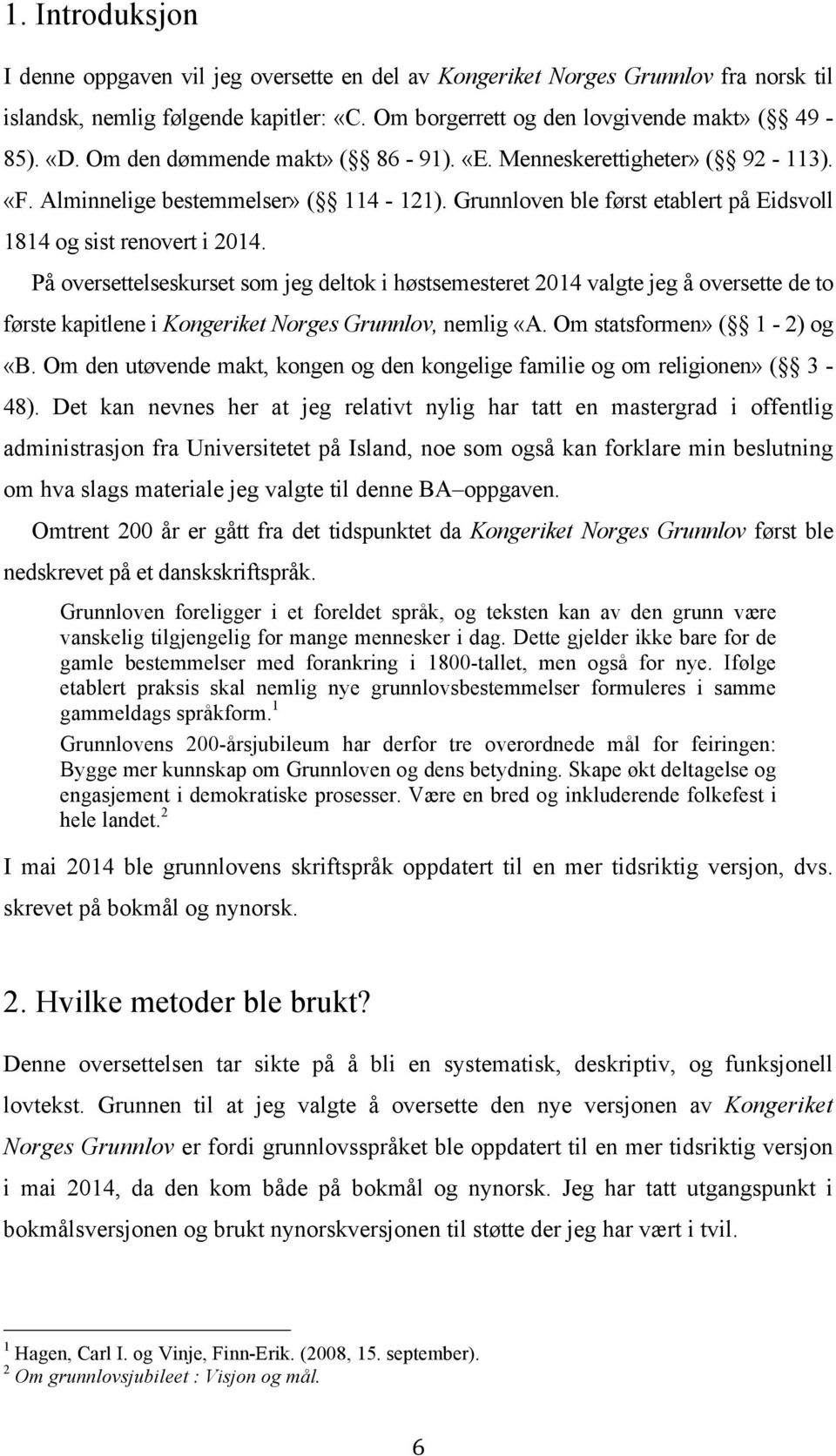 På oversettelseskurset som jeg deltok i høstsemesteret 2014 valgte jeg å oversette de to første kapitlene i Kongeriket Norges Grunnlov, nemlig «A. Om statsformen» ( 1-2) og «B.