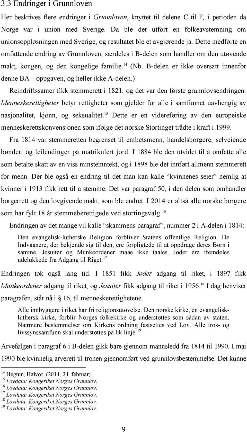 Dette medførte en omfattende endring av Grunnloven, særdeles i B-delen som handler om den utøvende makt, kongen, og den kongelige familie. 14 (Nb.