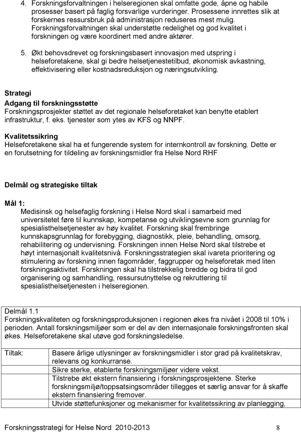 Forskningsforvaltningen skal understøtte redelighet og god kvalitet i forskningen og være koordinert med andre aktører. 5.