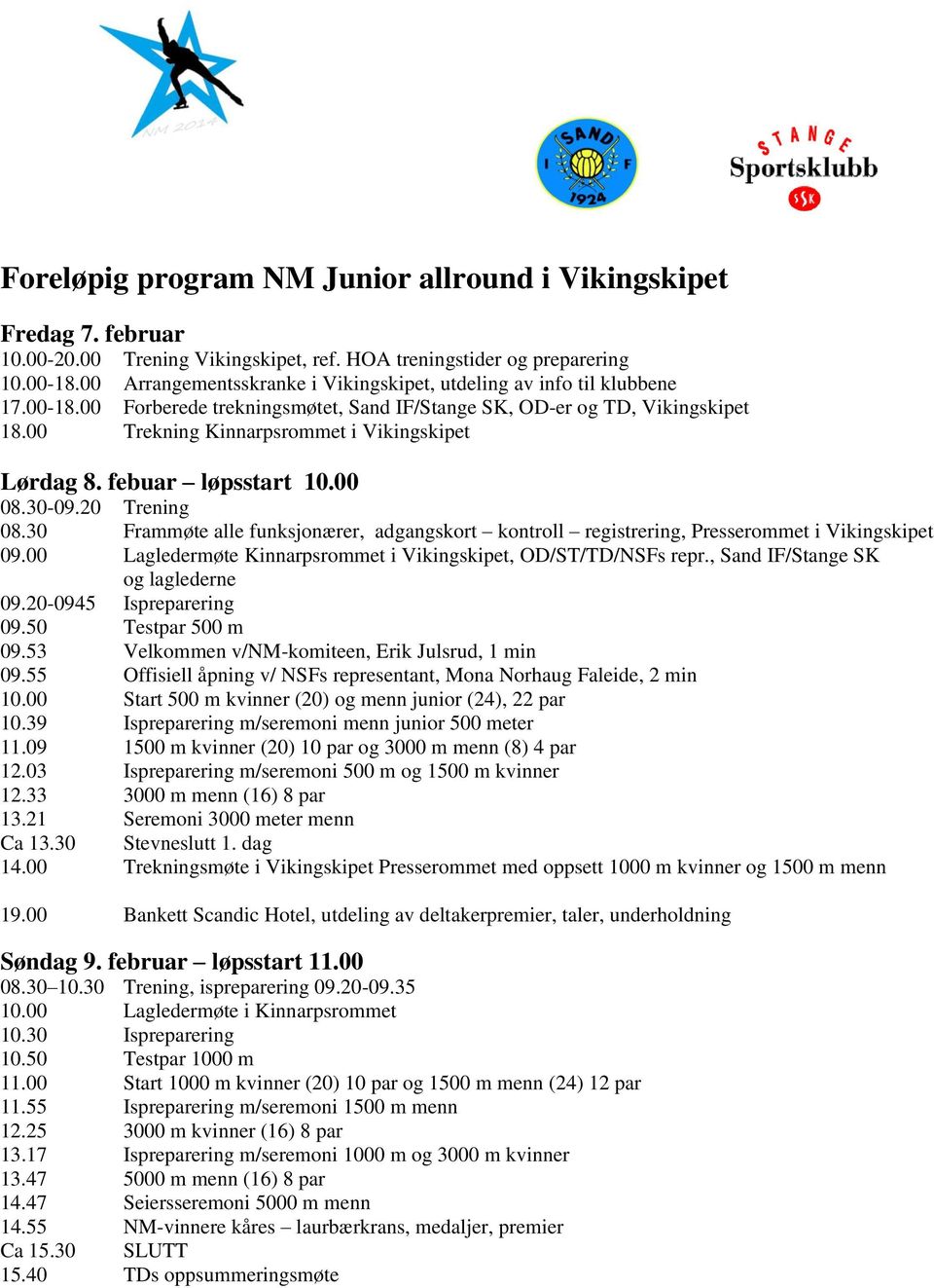 00 Lagledermøte Kinnarpsrommet i, OD/ST/TD/NSFs repr., Sand IF/Stange SK og laglederne 09.20-0945 Ispreparering 09.50 Testpar 500 m 09.53 Velkommen v/nm-komiteen, Erik Julsrud, 1 min 09.