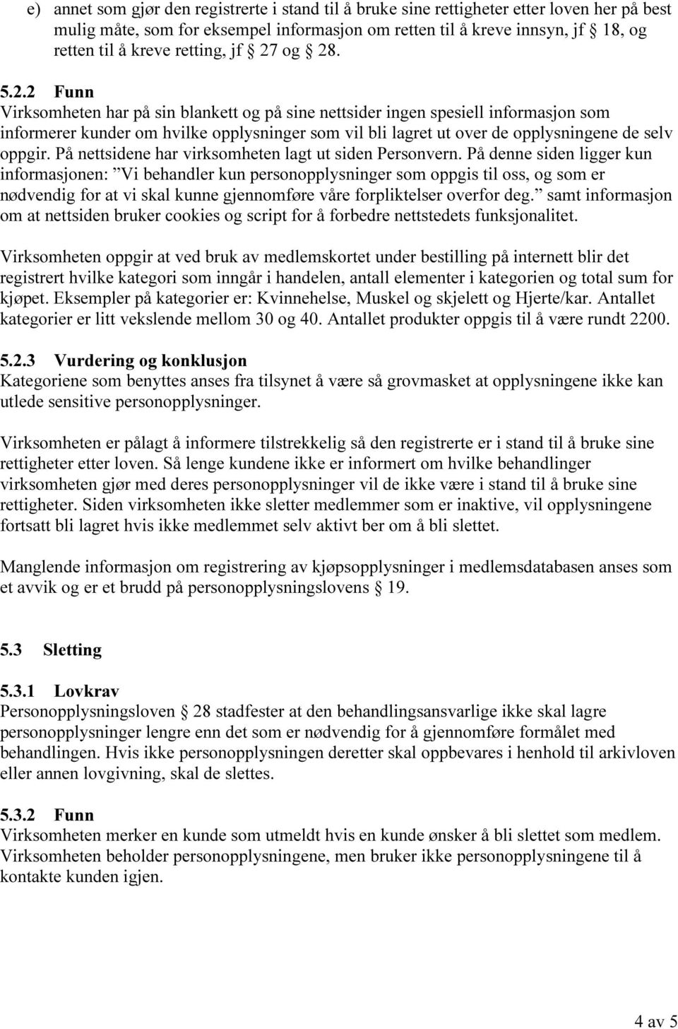 og 28. 5.2.2 Funn Virksomheten har på sin blankett og på sine nettsider ingen spesiell informasjon som informerer kunder om hvilke opplysninger som vil bli lagret ut over de opplysningene de selv oppgir.