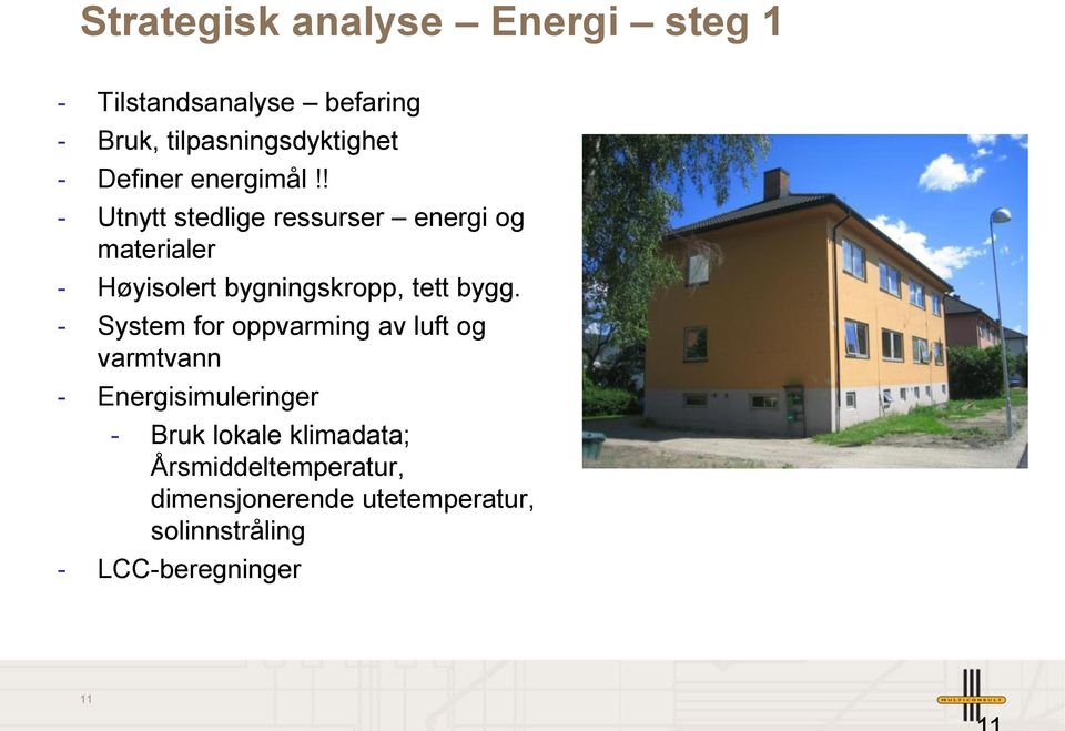 ! - Utnytt stedlige ressurser energi og materialer - Høyisolert bygningskropp, tett bygg.