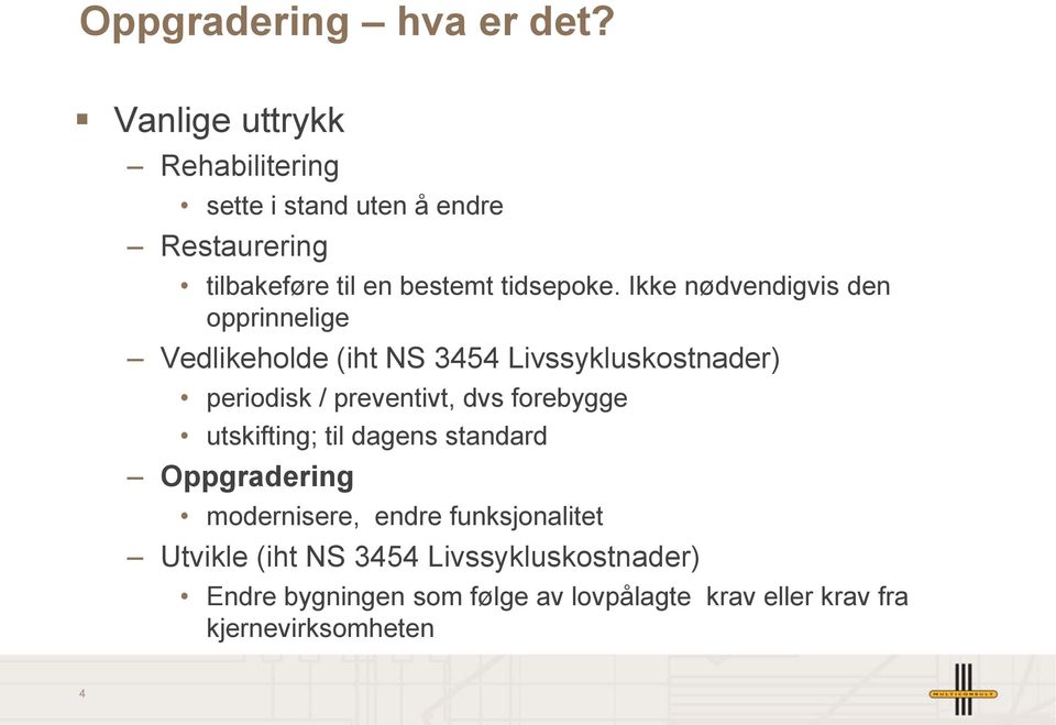 Ikke nødvendigvis den opprinnelige Vedlikeholde (iht NS 3454 Livssykluskostnader) periodisk / preventivt, dvs