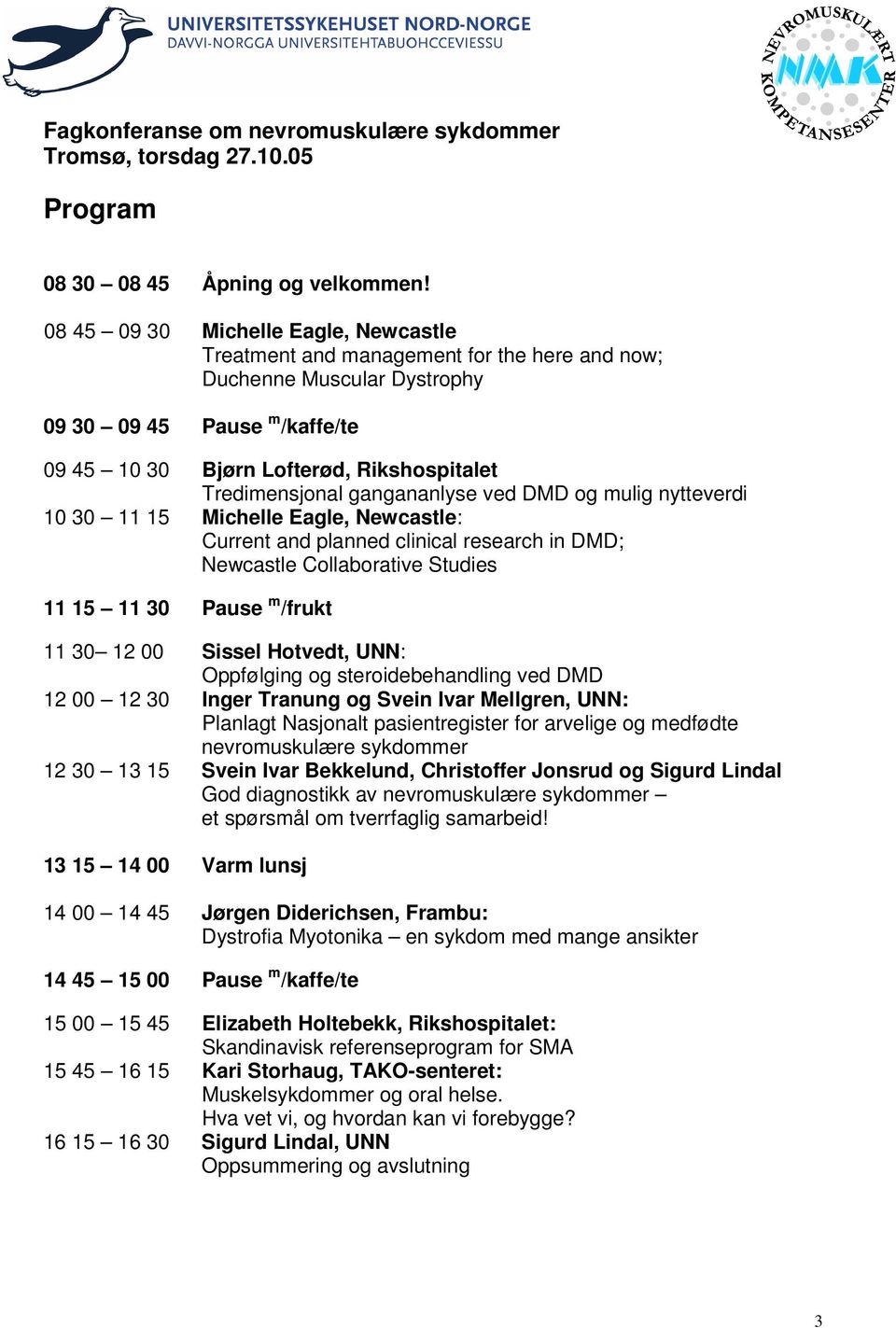 Tredimensjonal gangananlyse ved DMD og mulig nytteverdi 10 30 11 15 Michelle Eagle, Newcastle: Current and planned clinical research in DMD; Newcastle Collaborative Studies 11 15 11 30 Pause m /frukt