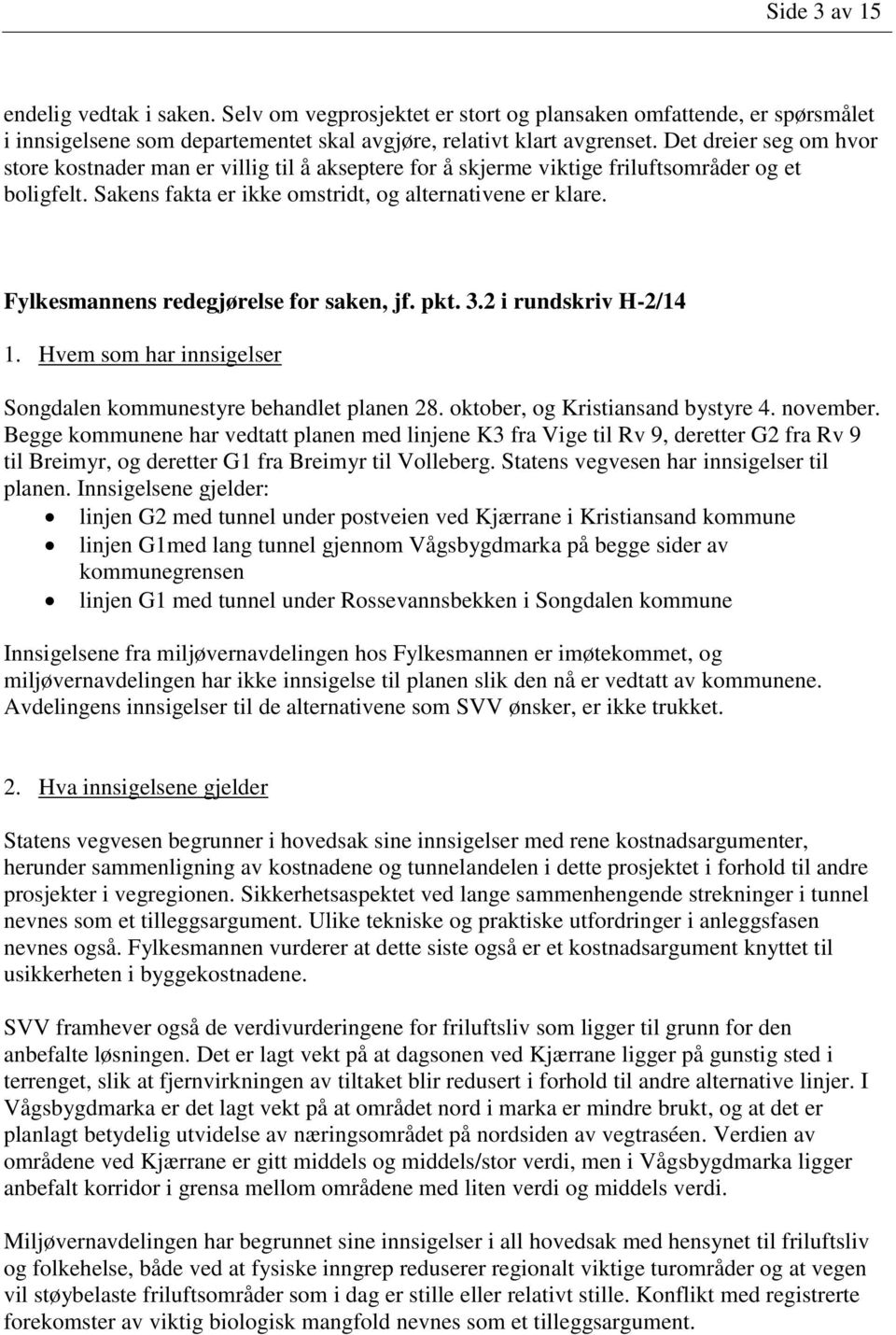 Fylkesmannens redegjørelse for saken, jf. pkt. 3.2 i rundskriv H-2/14 1. Hvem som har innsigelser Songdalen kommunestyre behandlet planen 28. oktober, og Kristiansand bystyre 4. november.