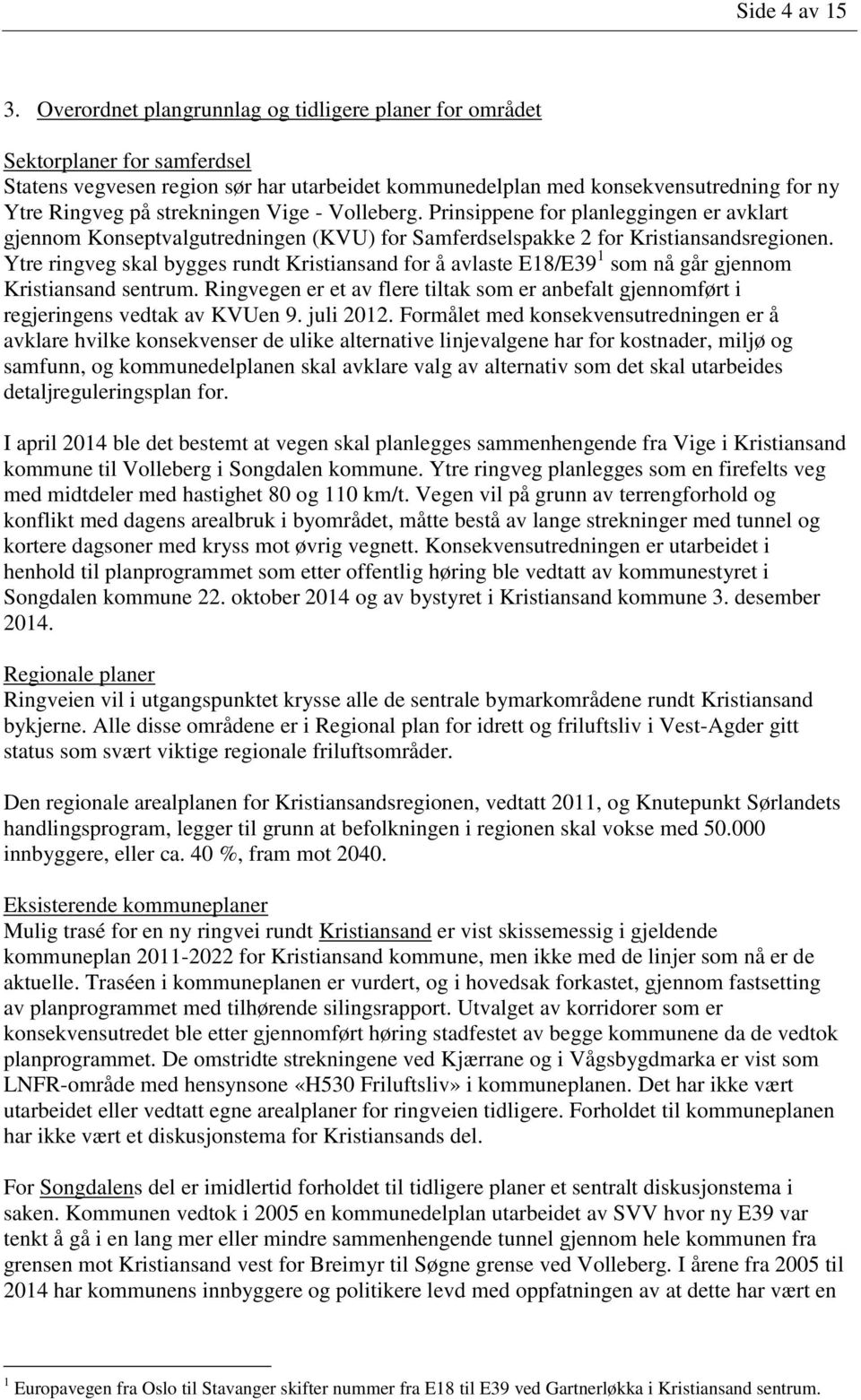 strekningen Vige - Volleberg. Prinsippene for planleggingen er avklart gjennom Konseptvalgutredningen (KVU) for Samferdselspakke 2 for Kristiansandsregionen.